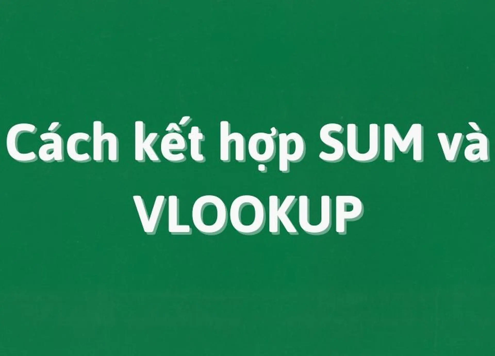 Hướng dẫn kết hợp SUM và VLOOKUP trong Google Sheet đơn giản, dễ hiểu nhất 2024