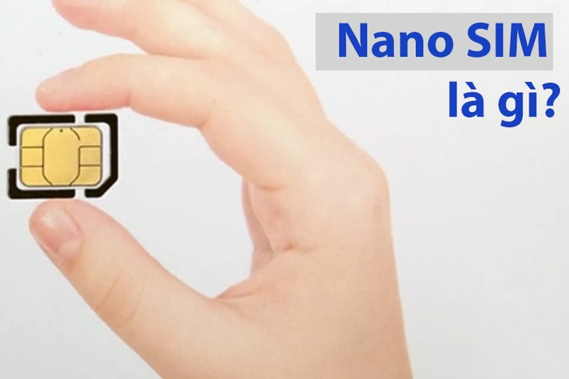 Nano SIM là gì? Lợi ích khi sử dụng Nano SIM và cách chuyển SIM thường sang Nano SIM