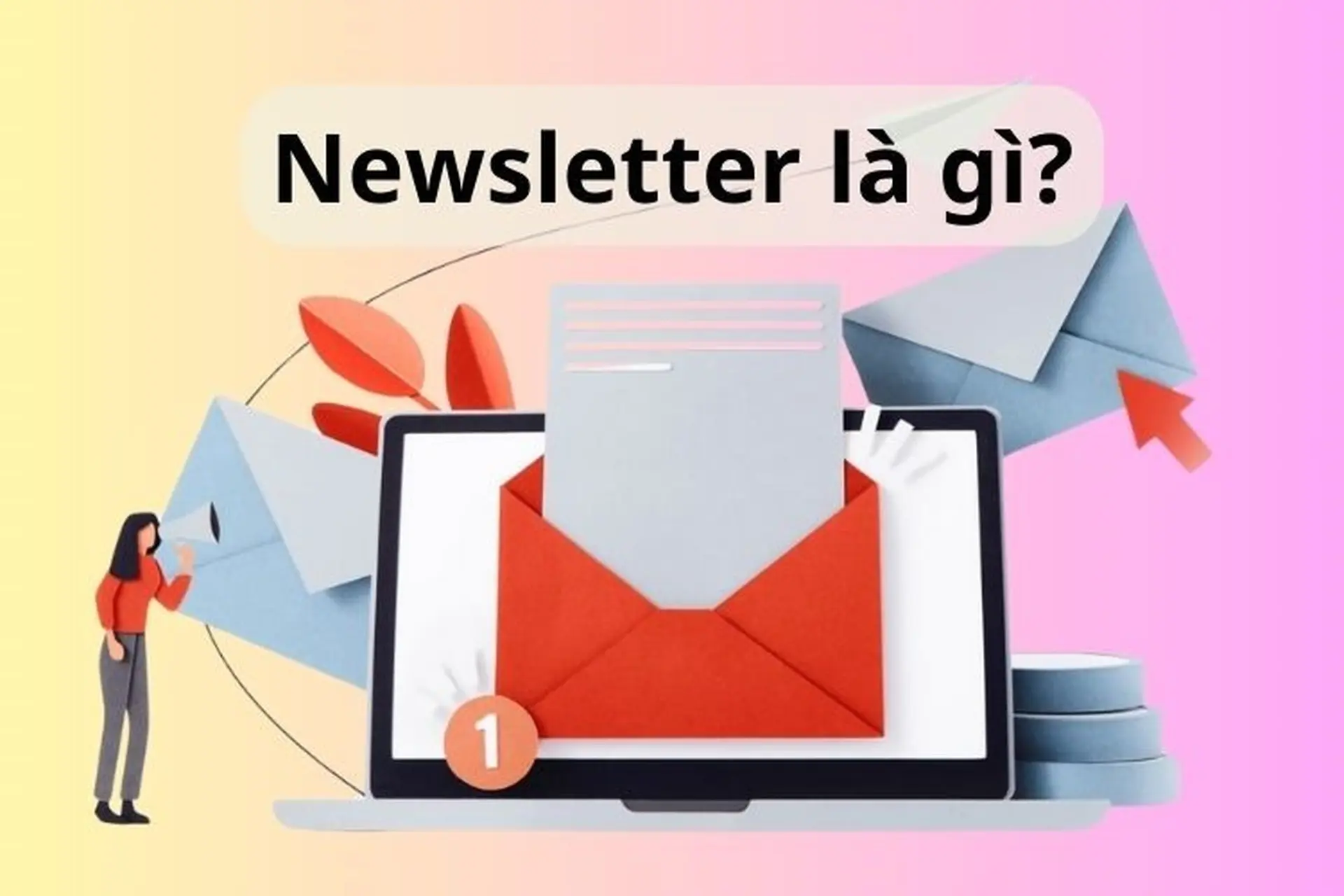 Newsletter là gì? Lợi ích mà Newsletter đem đến cho lĩnh vực thương mại điện tử