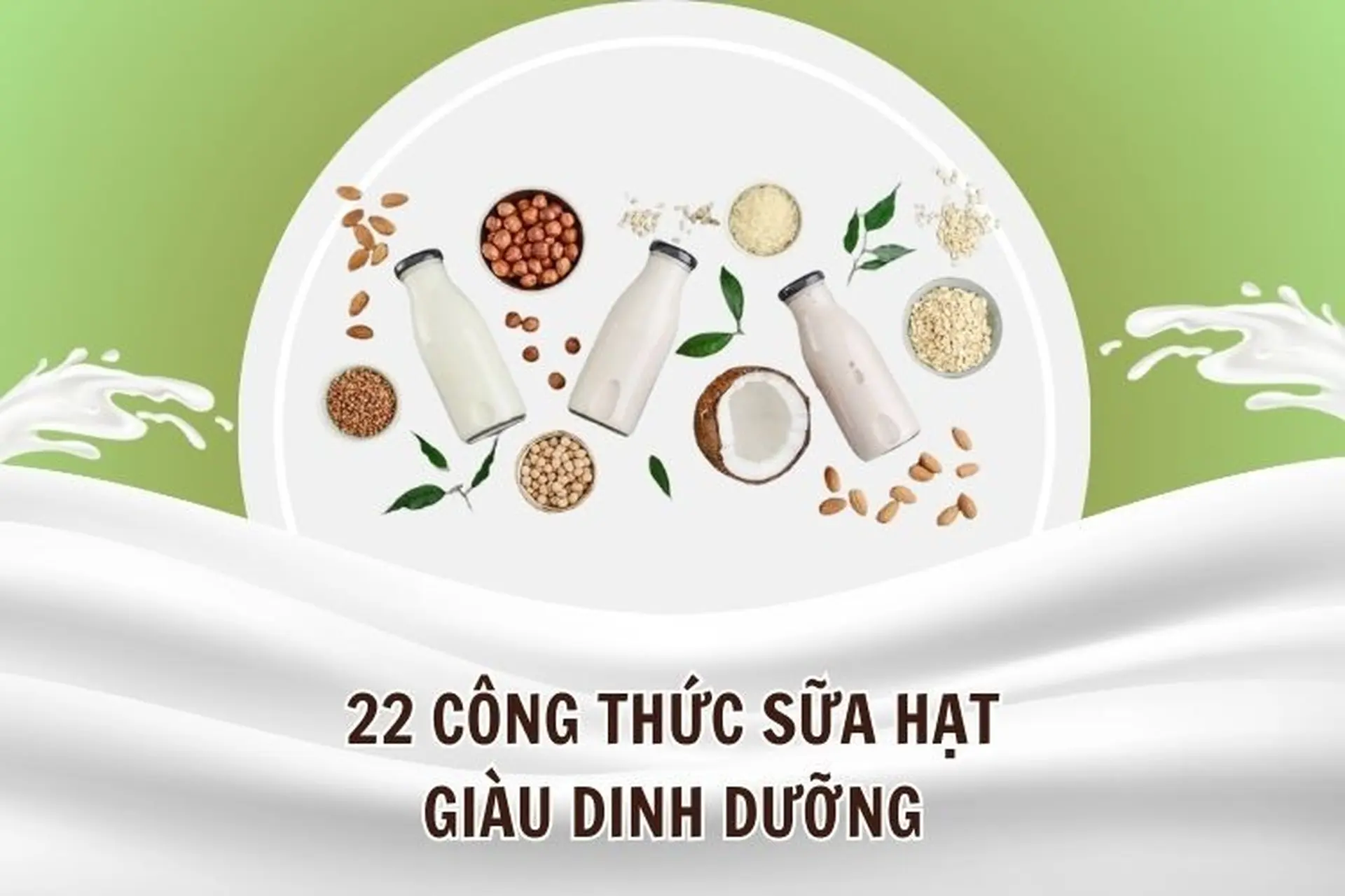 Mách bạn 22 cách làm sữa hạt giữ nguyên dưỡng chất cực đơn giản tại nhà bạn nhất định phải thử