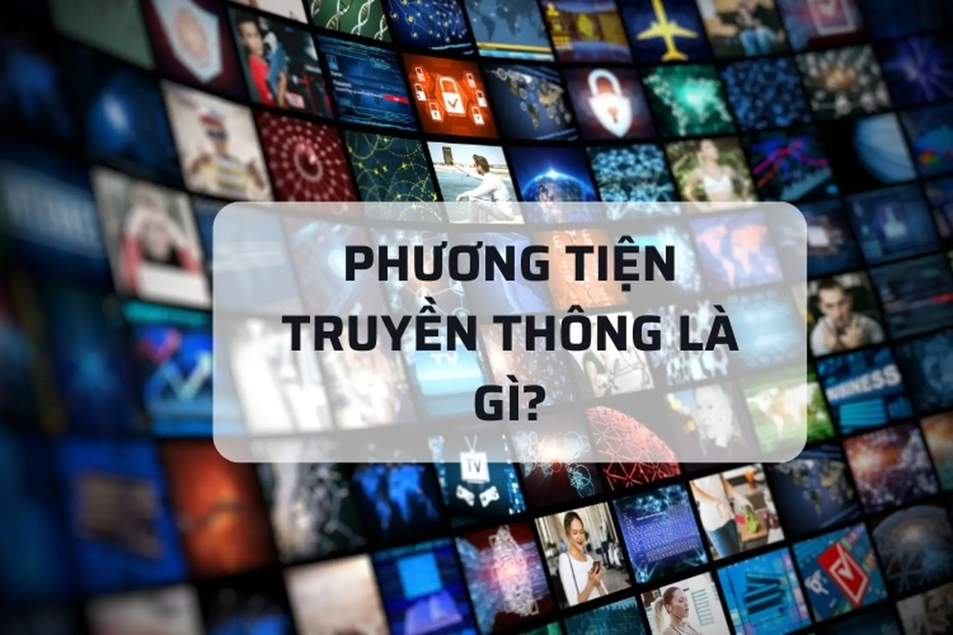 Phương tiện truyền thông là gì? Những hình thức phương tiện truyền thông phổ biến nhất hiện nay