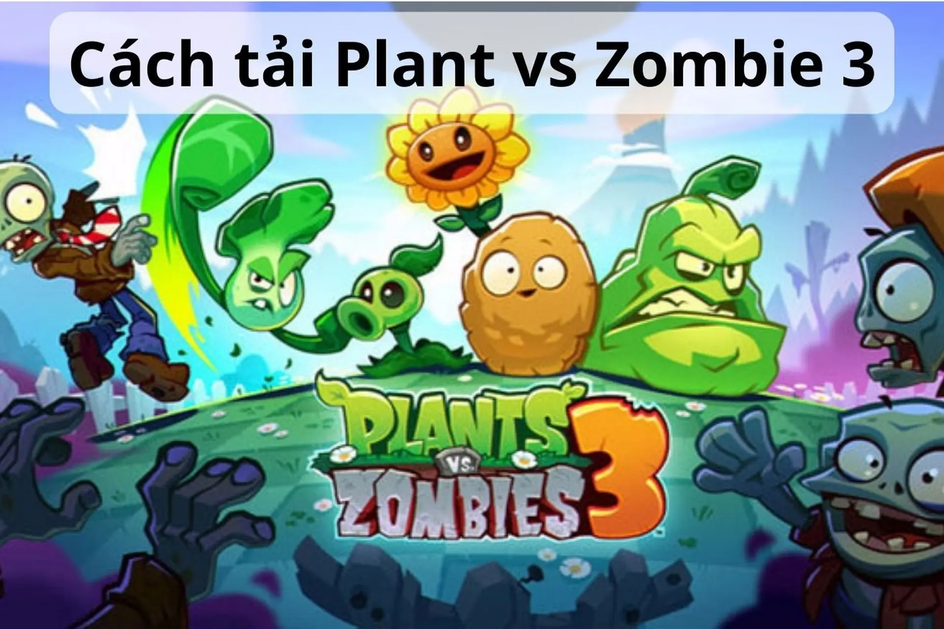 Mách bạn cách tải Plant vs Zombie 3 APK trên điện thoại Android đơn giản, nhanh chóng
