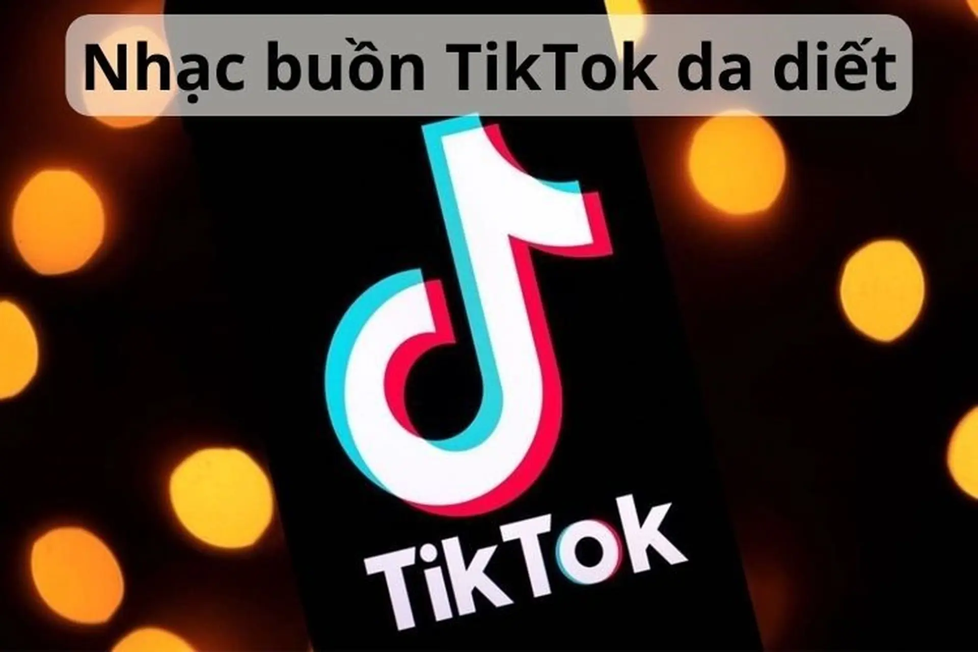 Top 15 bài nhạc buồn Tik Tok có lời và giai điệu da diết làm thổn thức người nghe