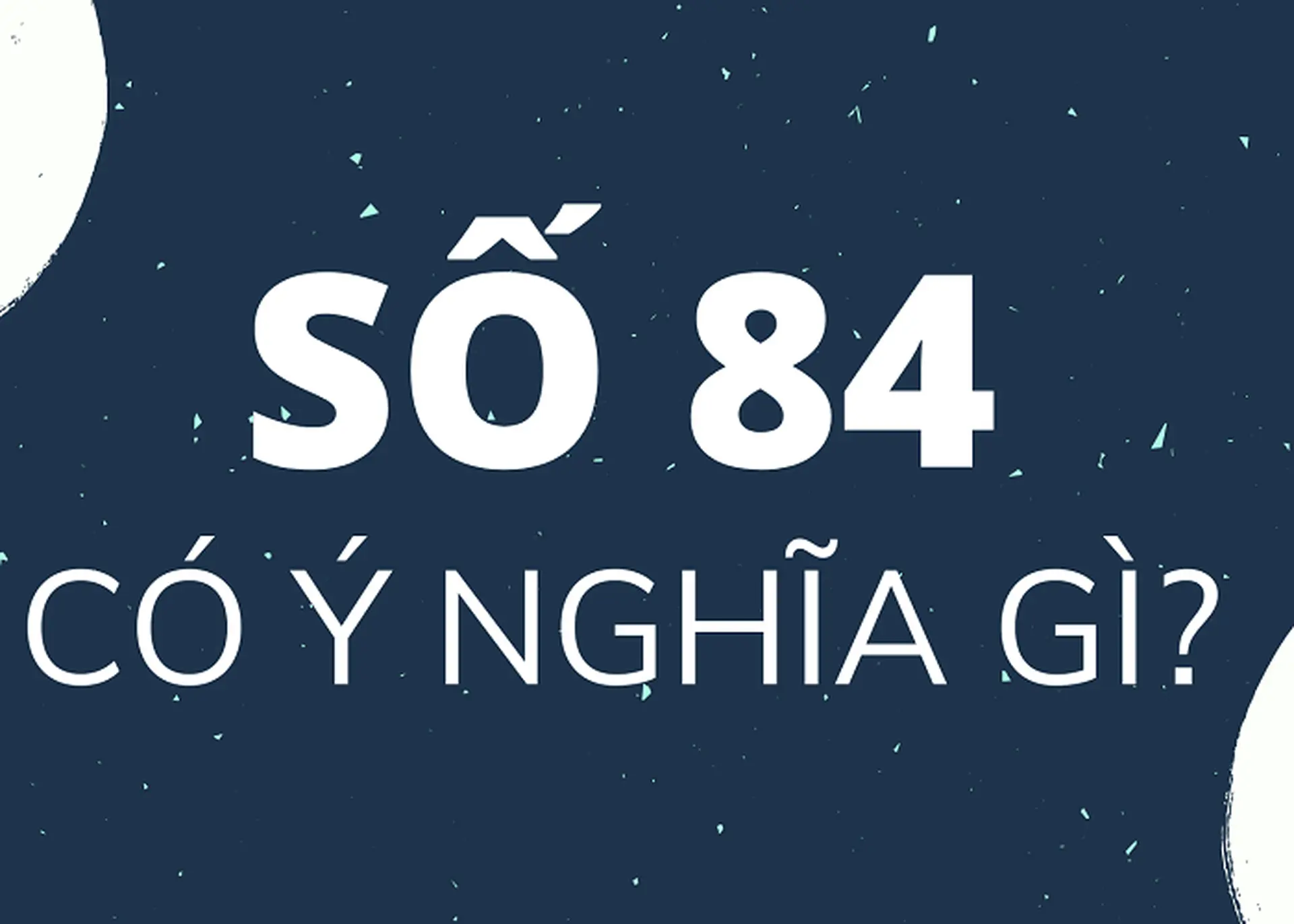 Số 84 Có Ý Nghĩa Gì? Khám Phá Ý Nghĩa và Tầm Quan Trọng Của Con Số Đặc Biệt Này