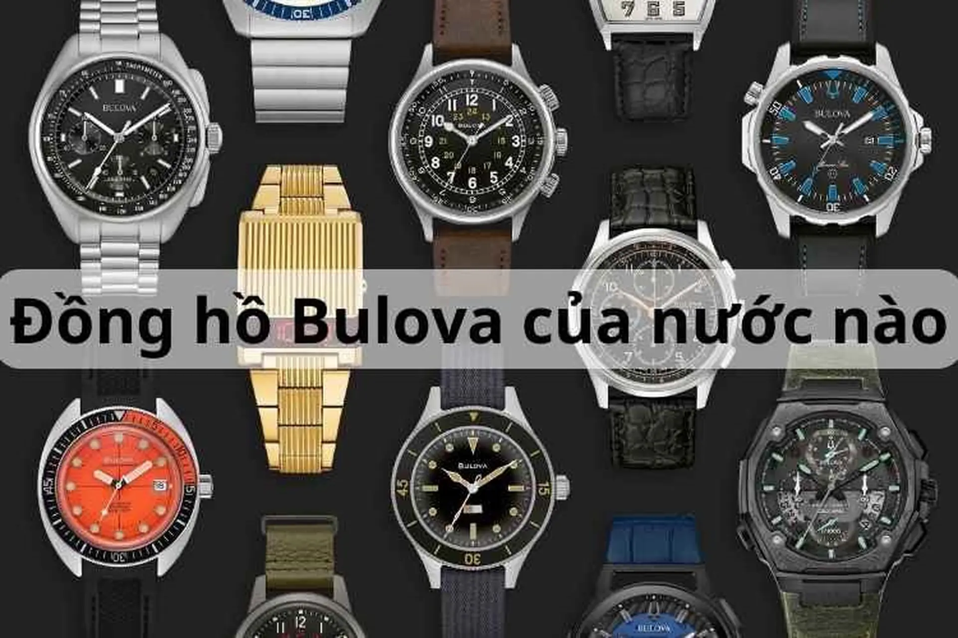 Đồng hồ Bulova của nước nào? Những lý do tại sao nên mua đồng hồ đến từ thương hiệu Bulova