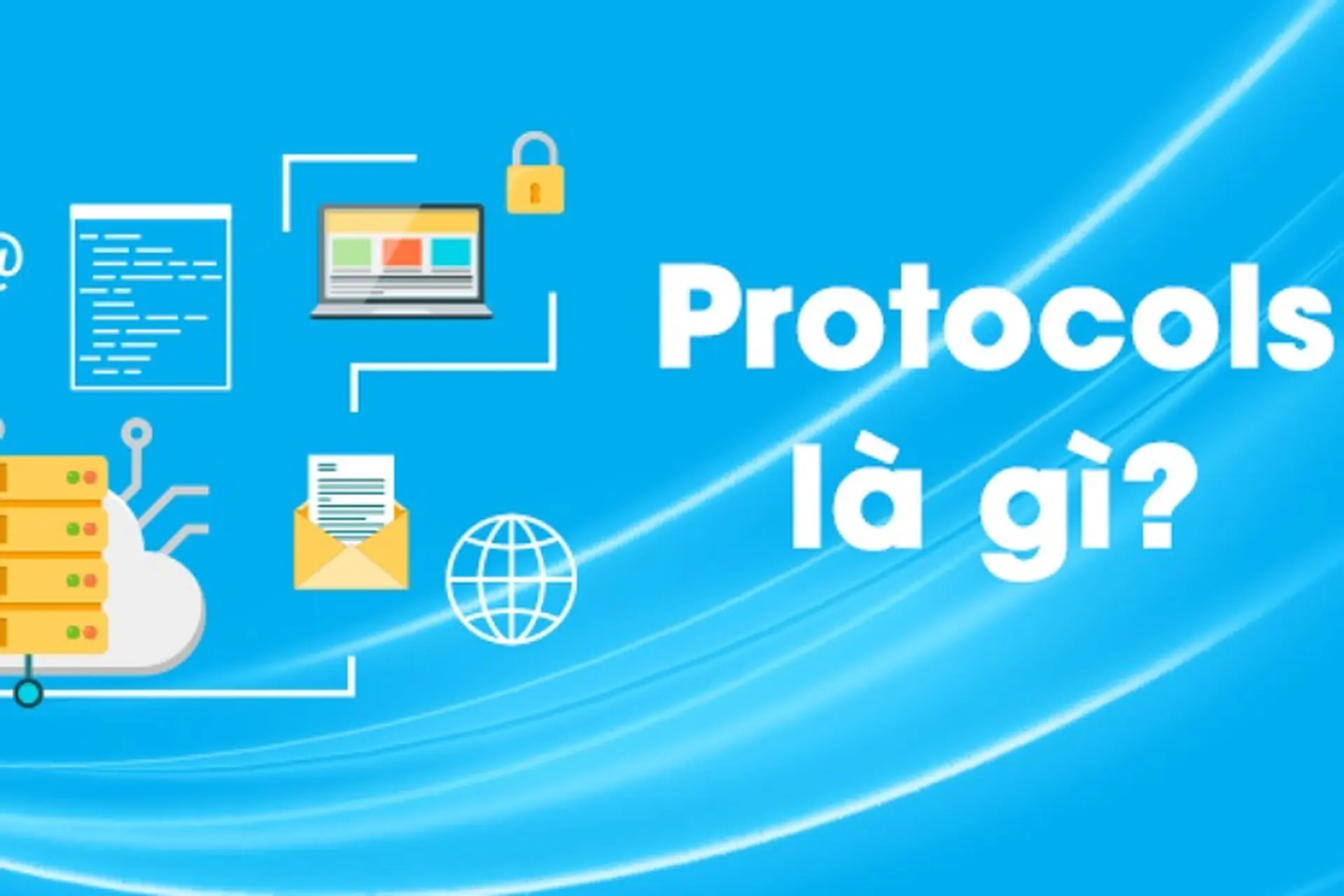 Khám phá ngay giao thức mạng (Protocol) là gì? Giao thức mạng hoạt động như thế nào?