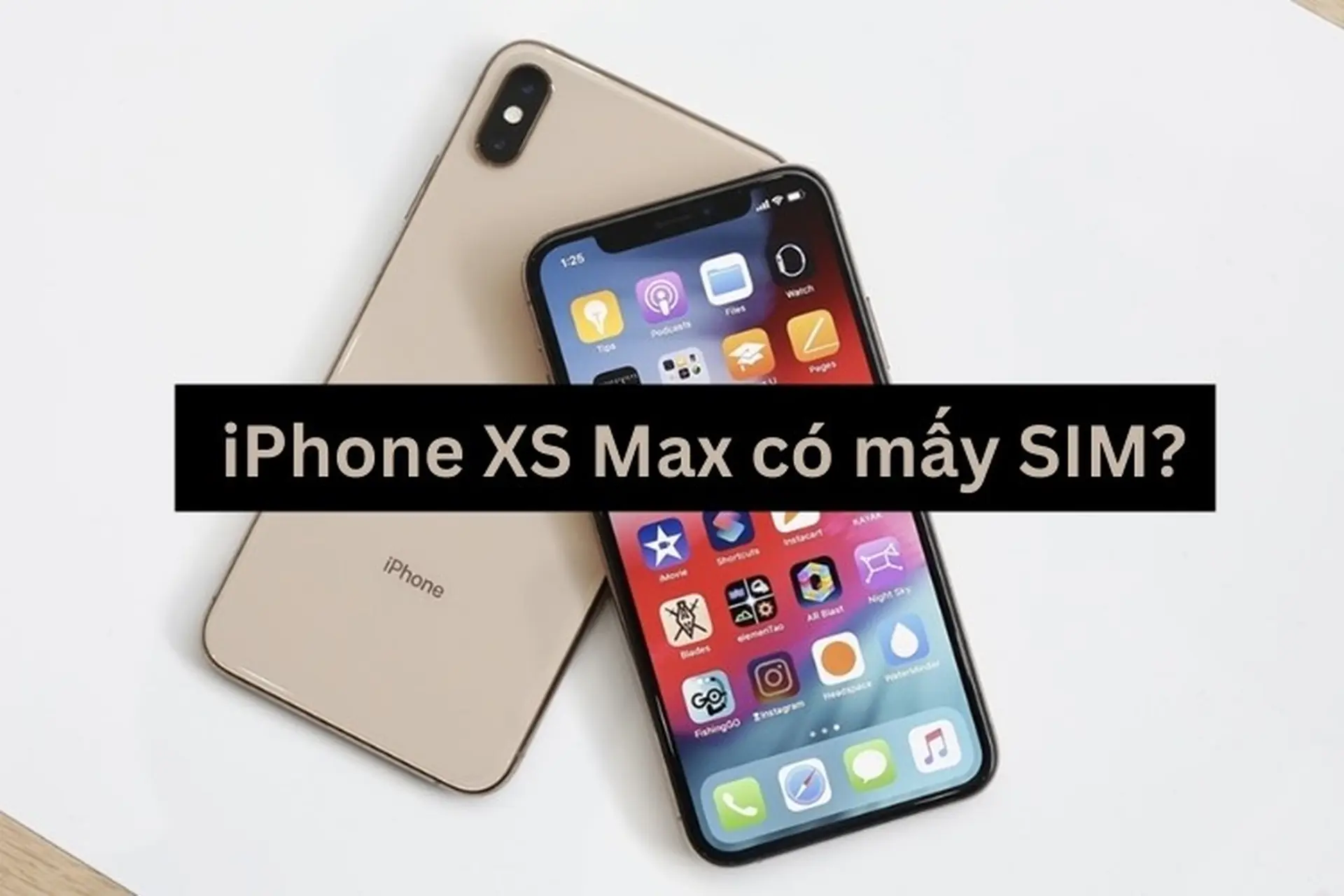 iPhone XS Max có mấy SIM? Số lượng SIM iPhone XS Max ở các quốc gia có khác nhau không?