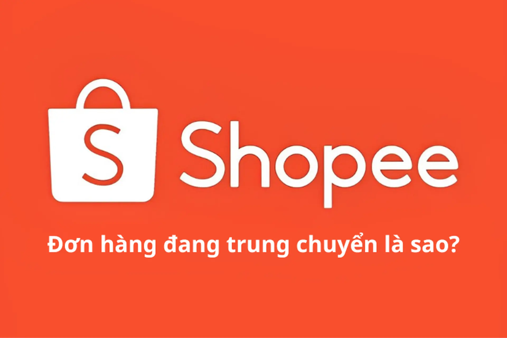 Đơn hàng đang trung chuyển là sao? Trung chuyển đi đâu và khi nào thì sẽ giao đến? 
