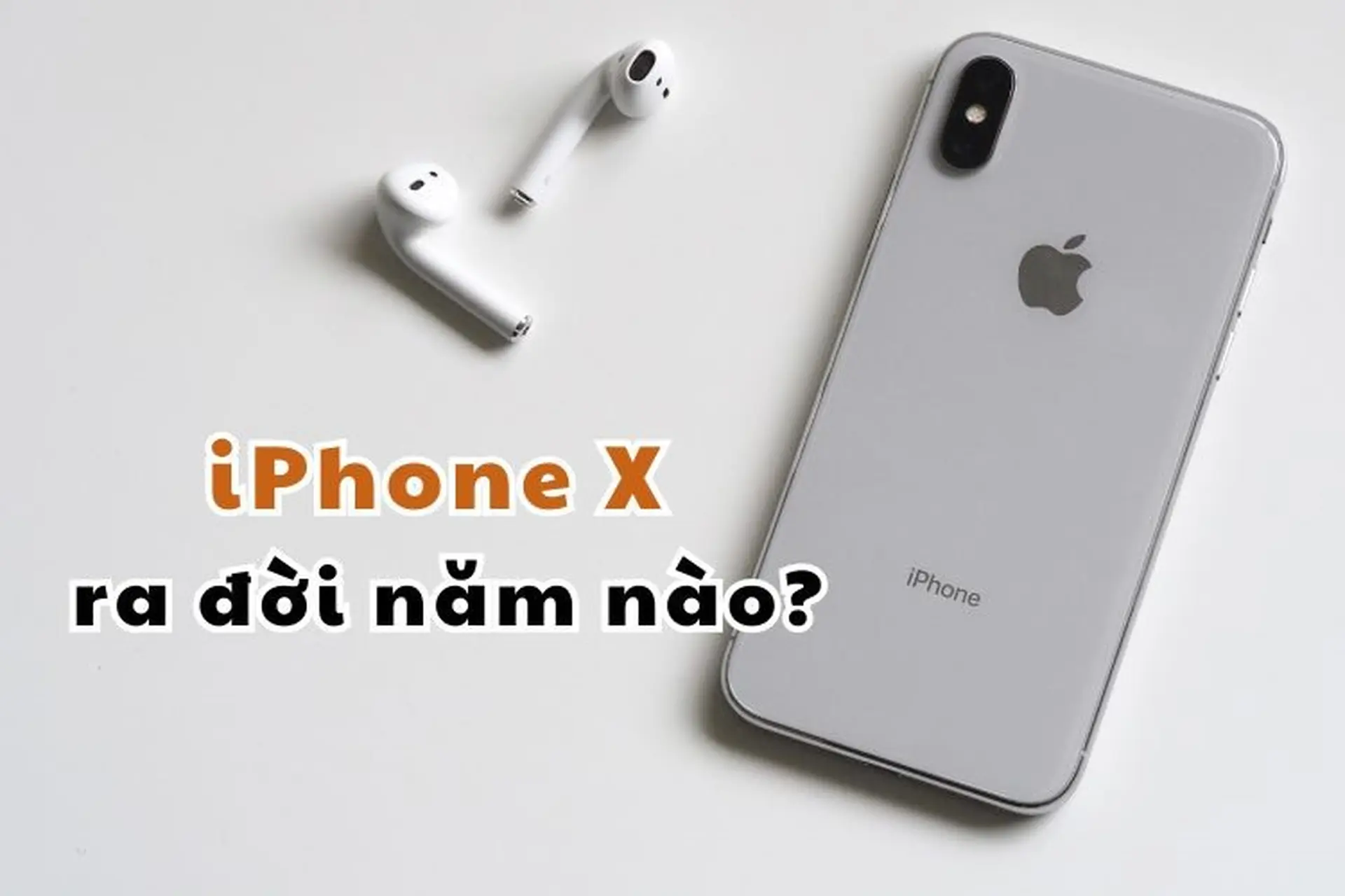 Điện thoại iPhone X ra đời năm nào? Liệu chiếc Smartphone này có còn đáng mua?