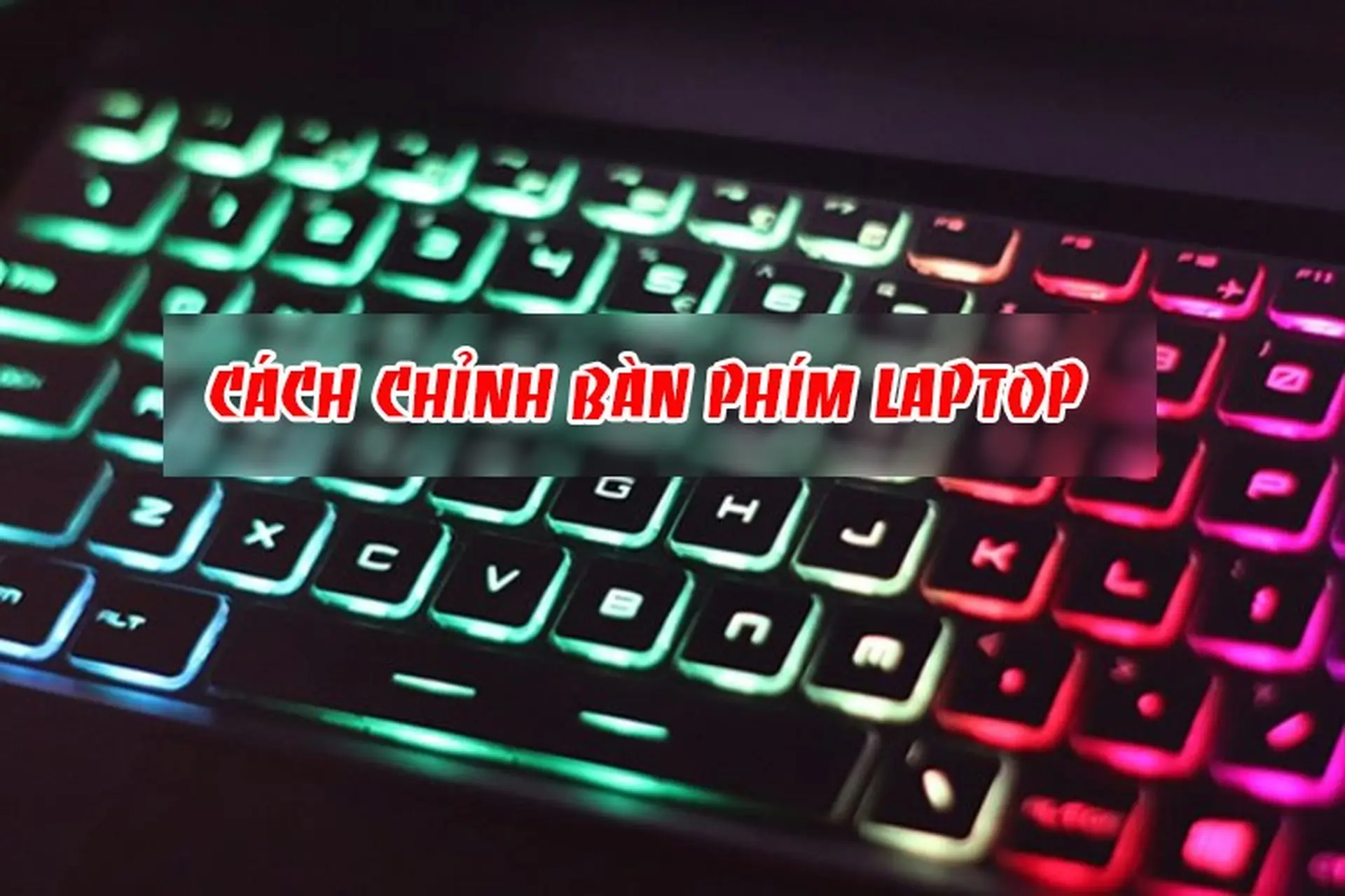 Sử dụng bàn phím laptop như thế nào? Cách chỉnh bàn phím laptop giúp tối ưu hóa hiệu quả công việc