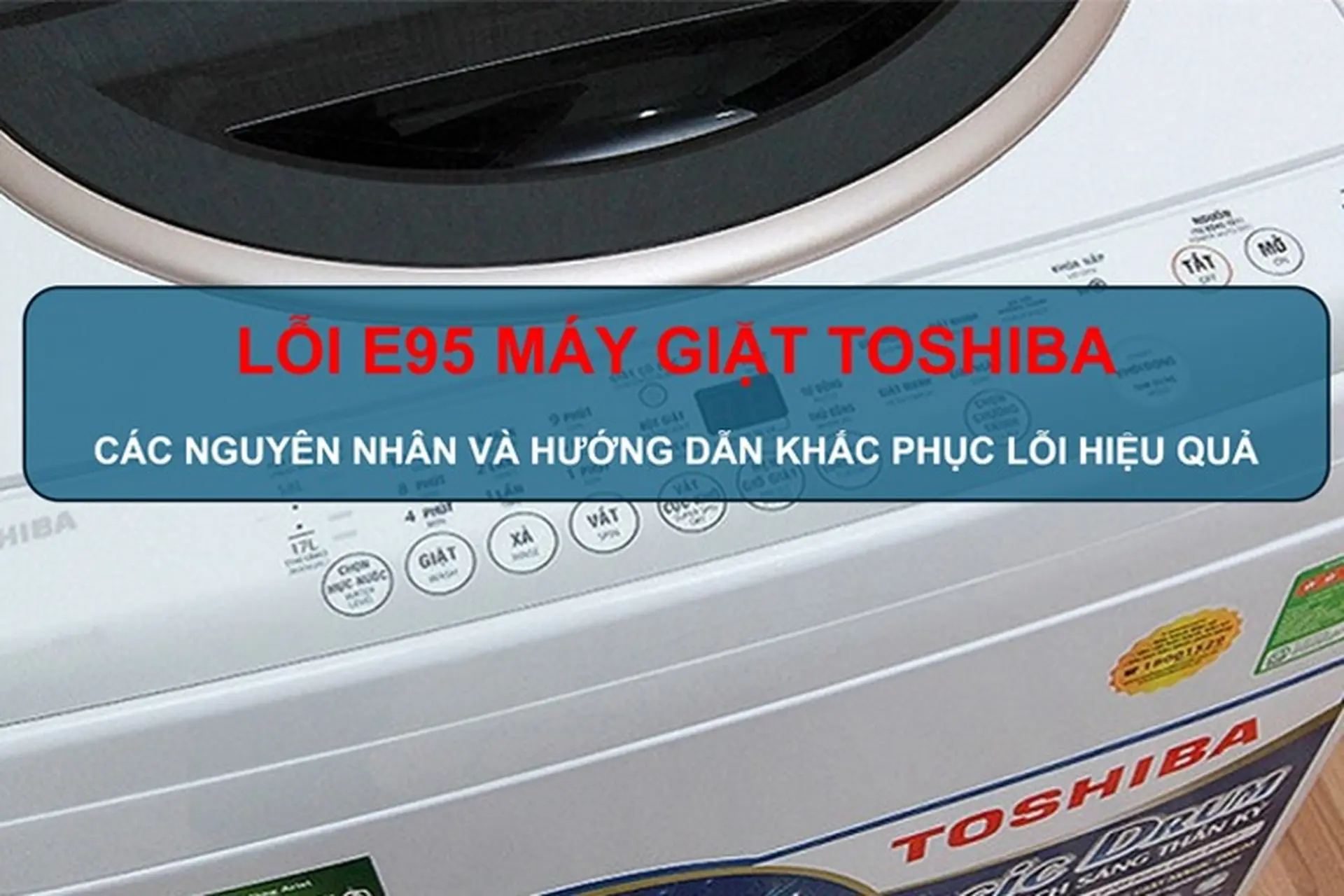 Lỗi E95 máy giặt Toshiba: Các nguyên nhân và hướng dẫn cách khắc phục lỗi hiệu quả