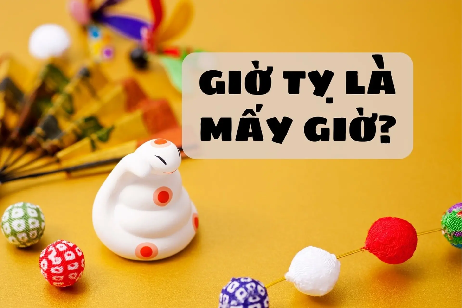 Giờ Tỵ là mấy giờ? Luận đoán số mệnh của người sinh vào giờ Tỵ sướng hay khổ?