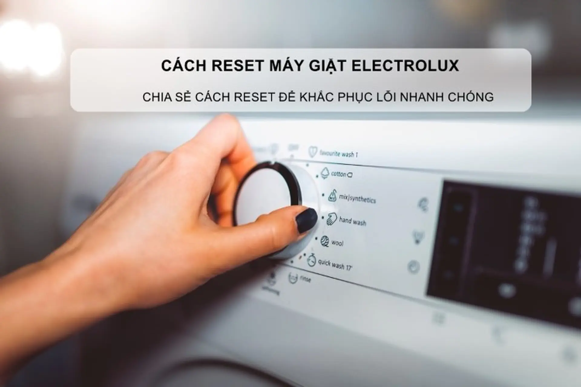 Hướng dẫn cách reset máy giặt Electrolux đơn giản, giúp khắc phục lỗi nhanh chóng