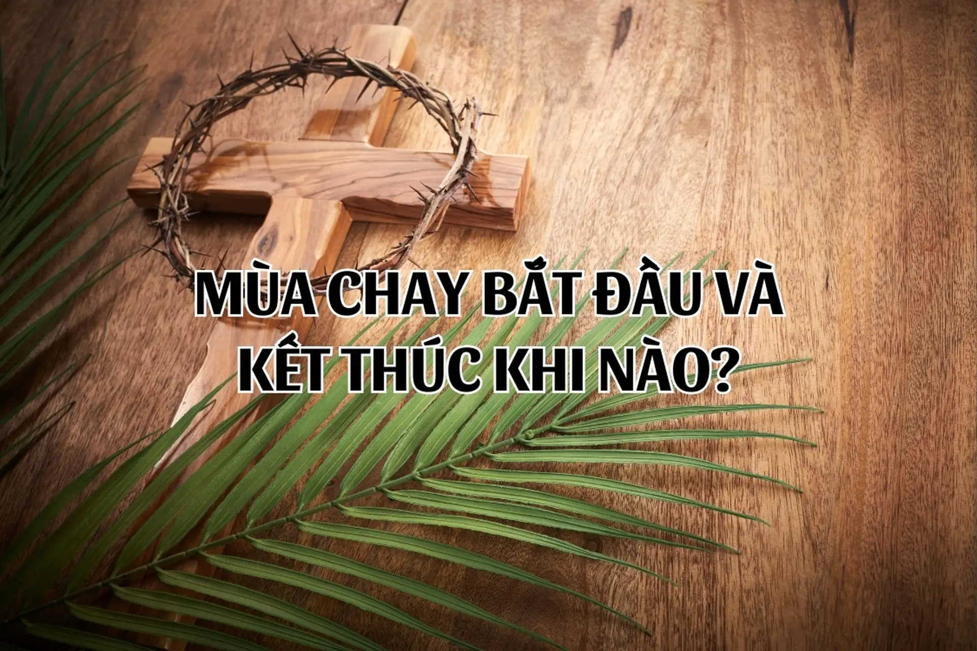Mùa Chay bắt đầu và kết thúc khi nào? Lịch ăn chay của người Công giáo như thế nào?