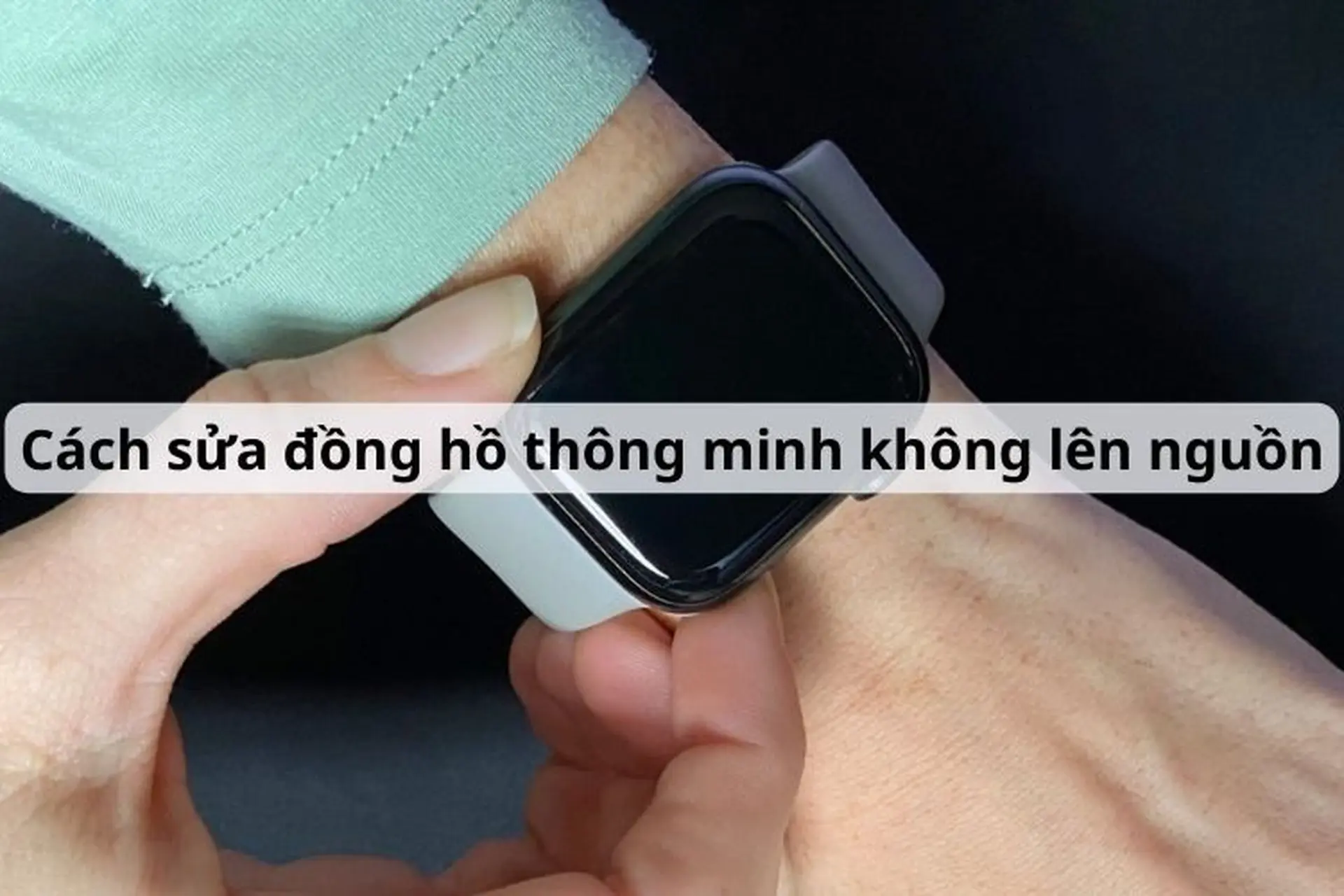 Cách sửa đồng hồ thông minh không lên nguồn đơn giản và hiệu quả ai cũng làm được