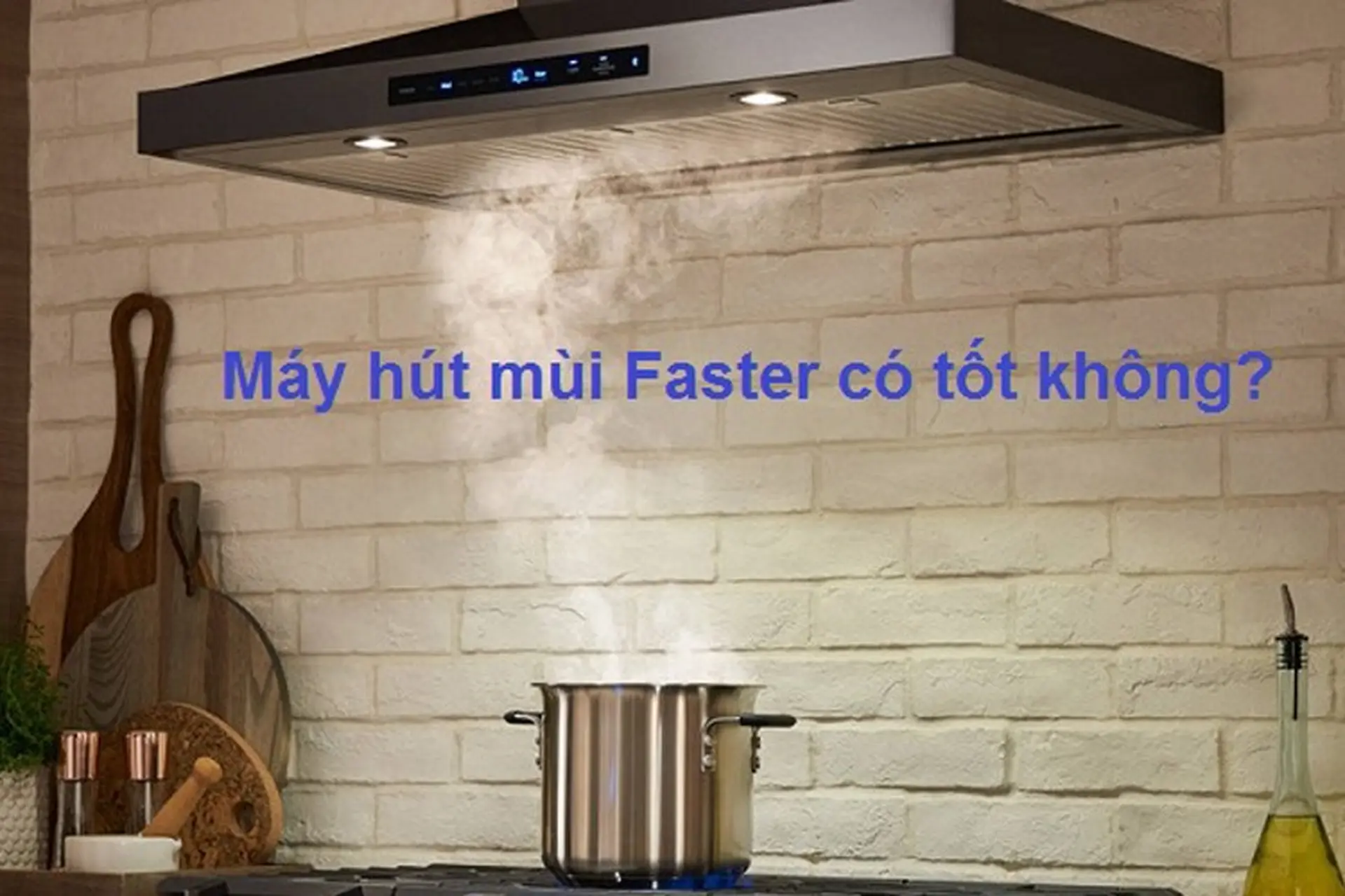Review máy hút mùi Faster có tốt không? Đây là sản phẩm đến từ nước nào? Giá bao nhiêu? 