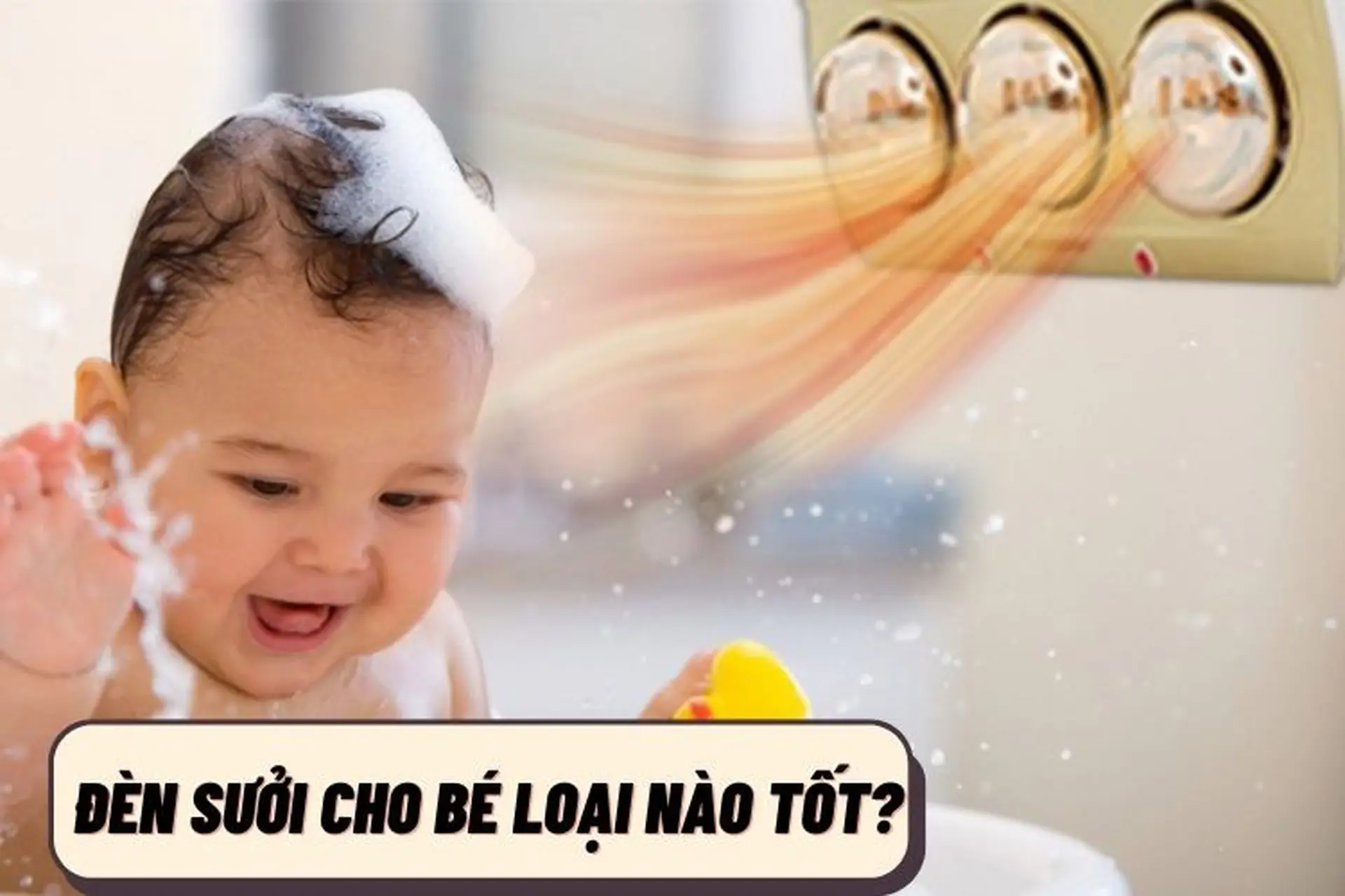 Đèn sưởi cho bé loại nào tốt? Những thông tin hữu ích cần biết và gợi ý các sản phẩm tốt hiện nay