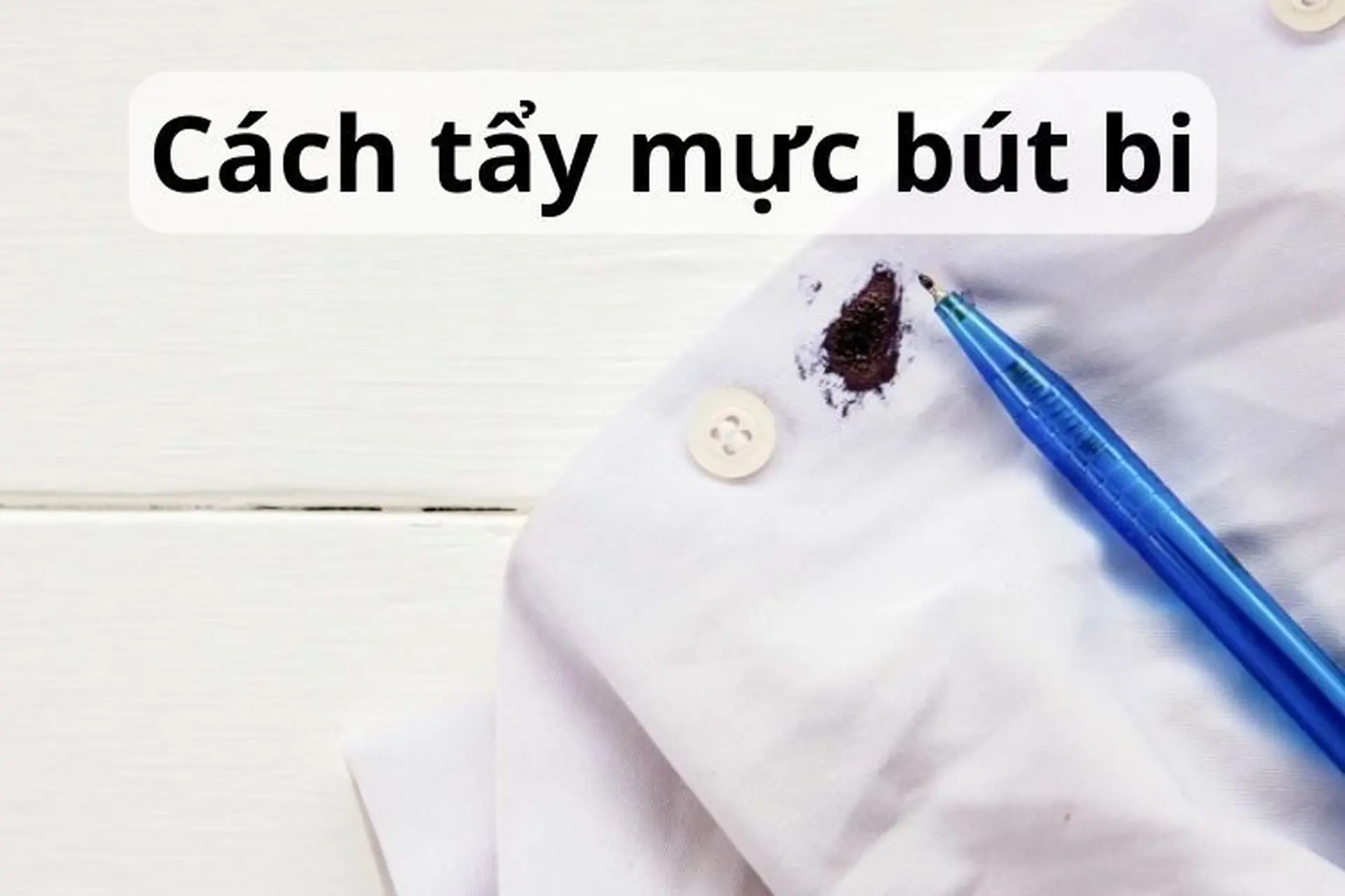 Hướng dẫn cách tẩy mực bút bi trên áo cực nhanh và hiệu quả mà bạn nên biết