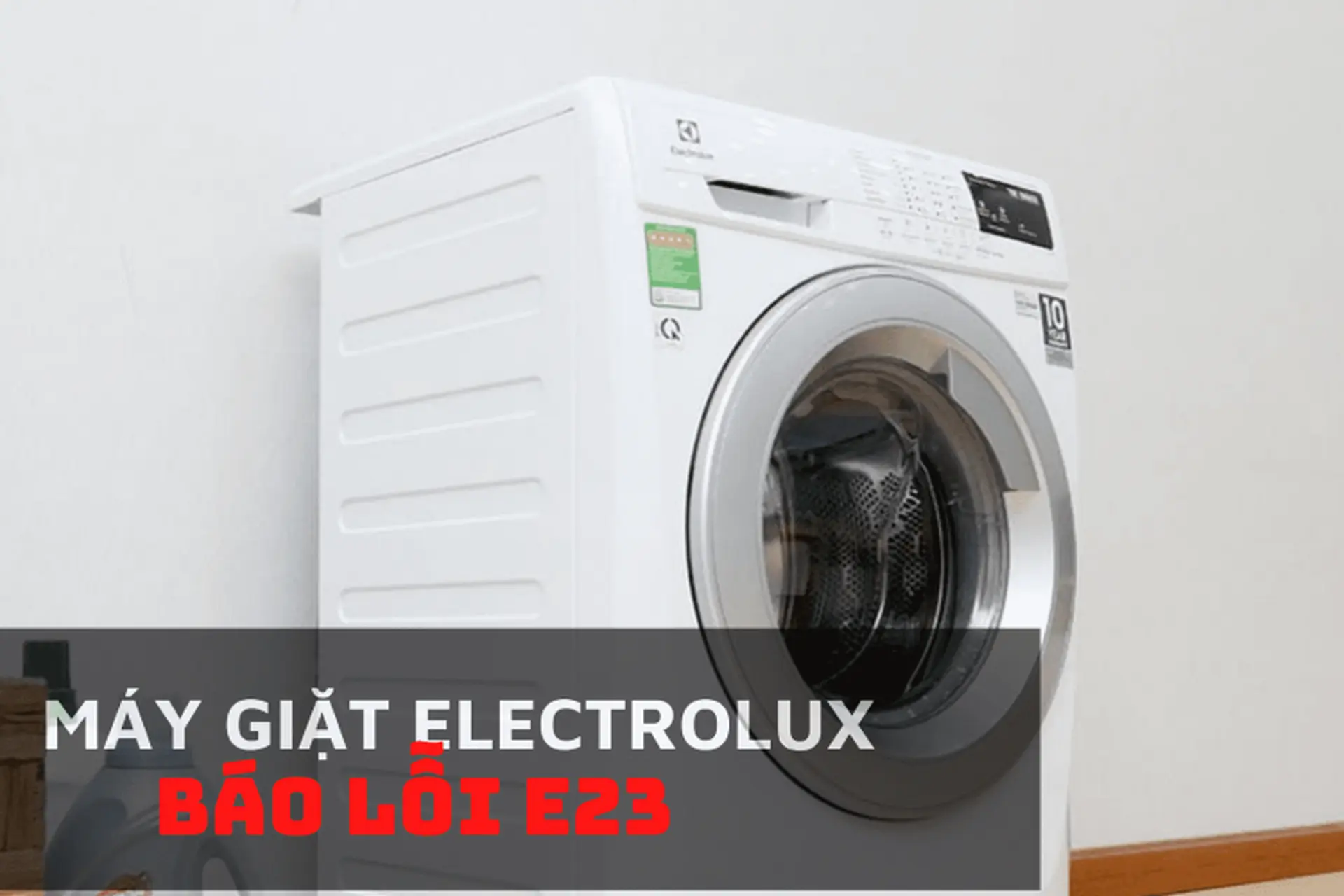 Lỗi E23 máy giặt Electrolux: Nguyên nhân và hướng dẫn cách khắc phục đơn giản, nhanh chóng