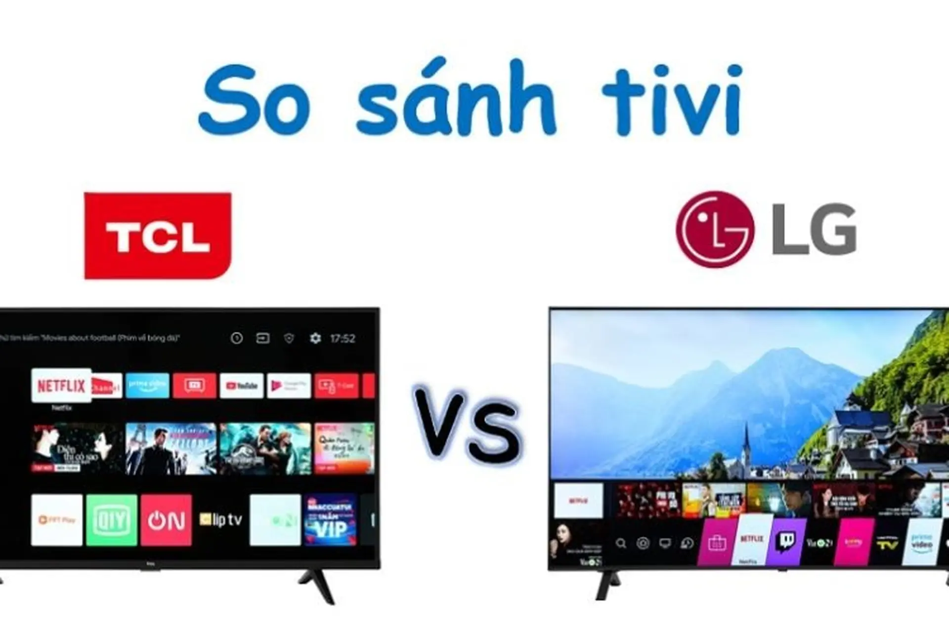 Nên mua tivi TCL hay LG? Đặc điểm nổi bật của từng thương hiệu về thị trường tivi