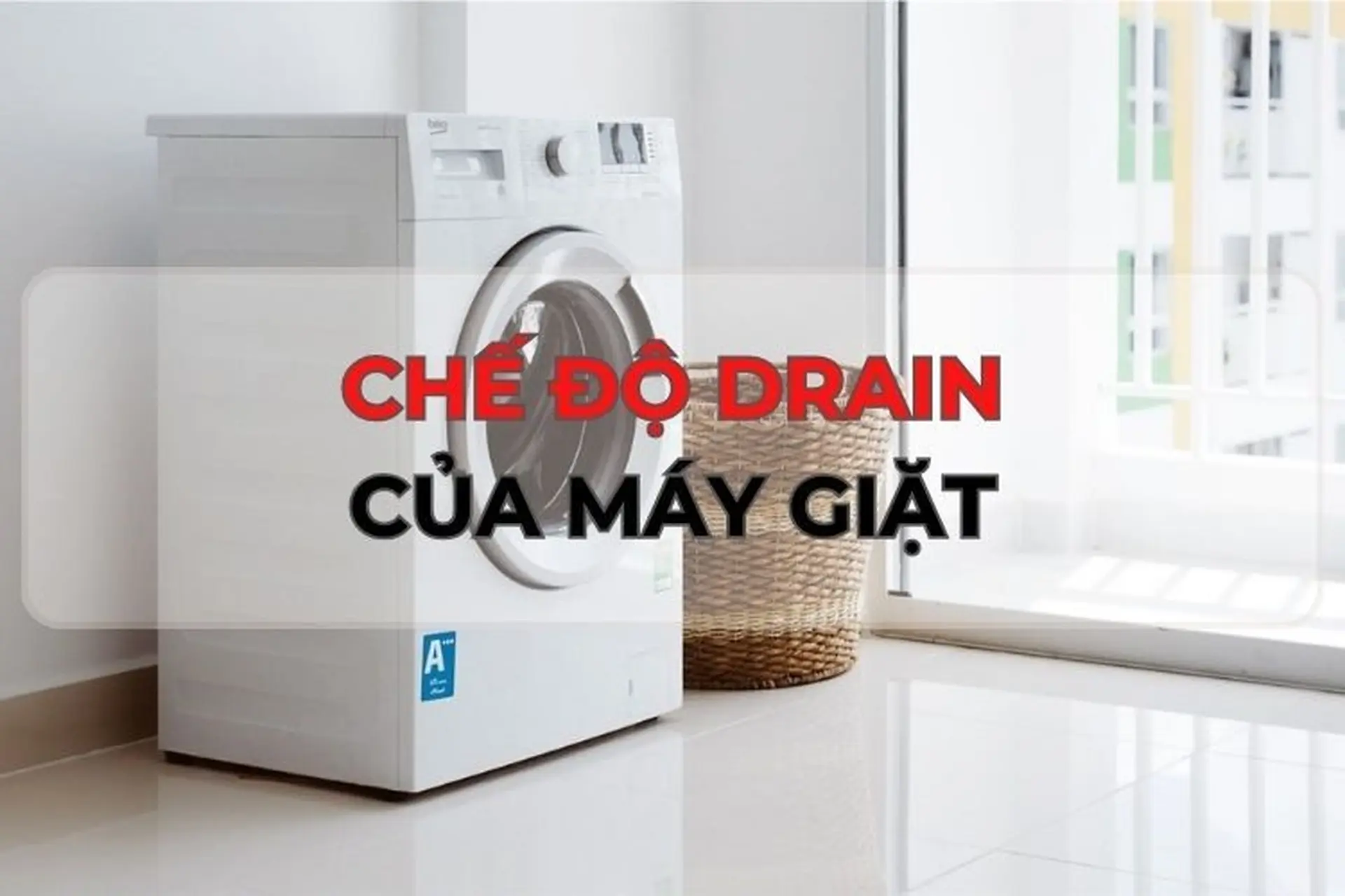 Chế độ Drain trong máy giặt là gì? Mách bạn cách sử dụng và lưu ý cần biết khi sử dụng chế độ Drain