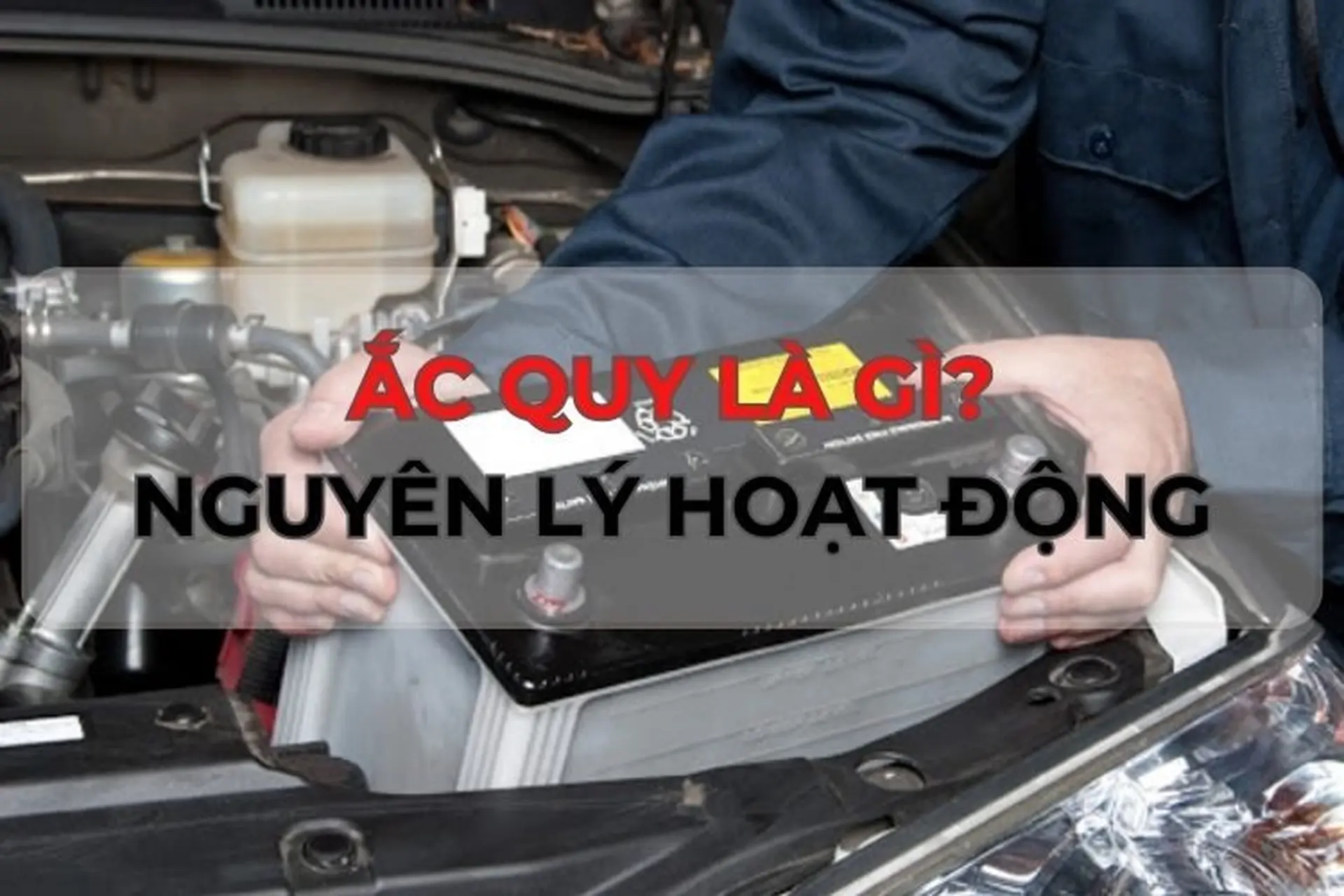 Góc giải đáp: Ắc quy là gì? Giải mã cấu tạo và nguyên lý hoạt động của bình ắc quy 