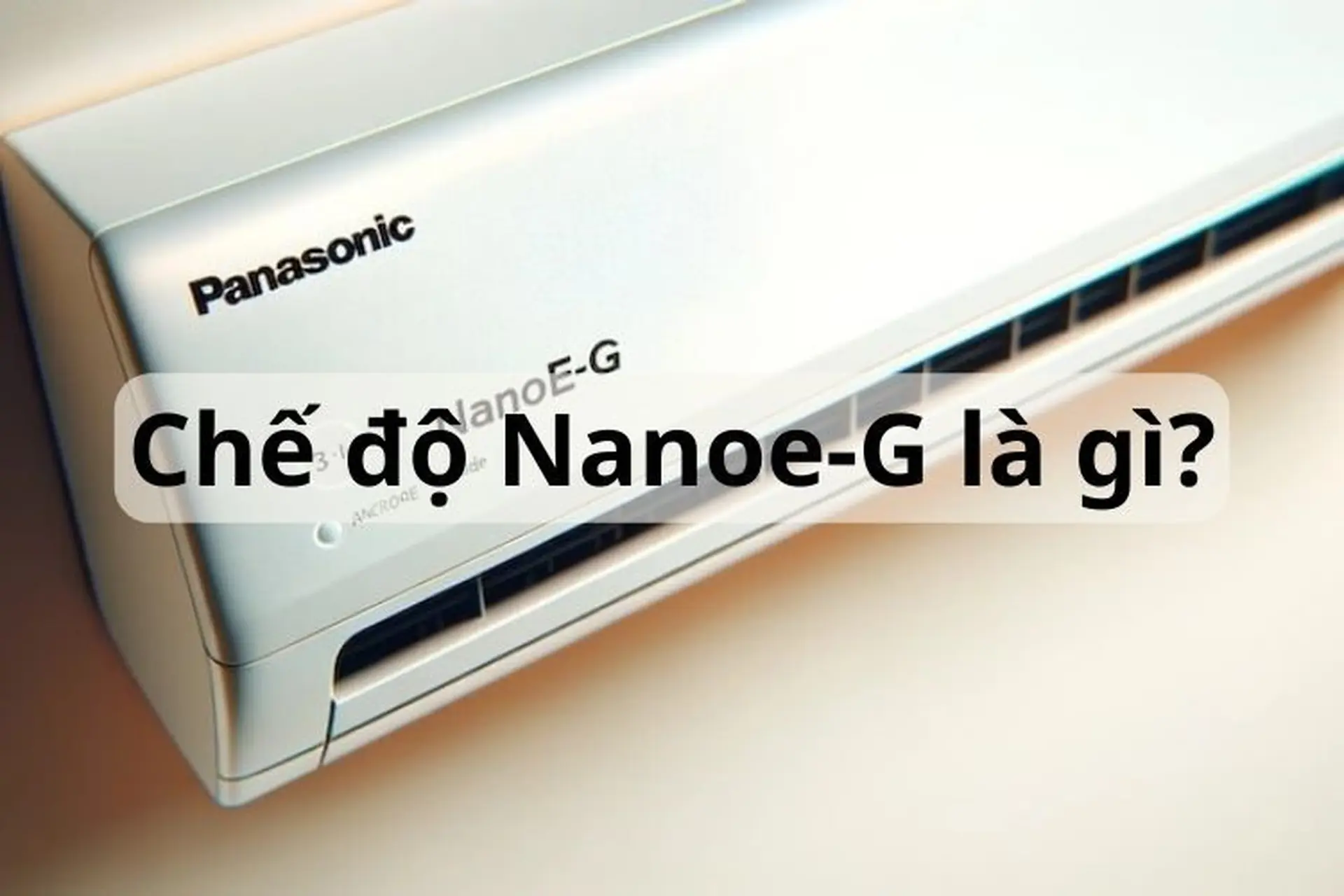 Những điều thú vị về chế độ Nanoe-G của điều hòa Panasonic mà bạn nên tìm hiểu