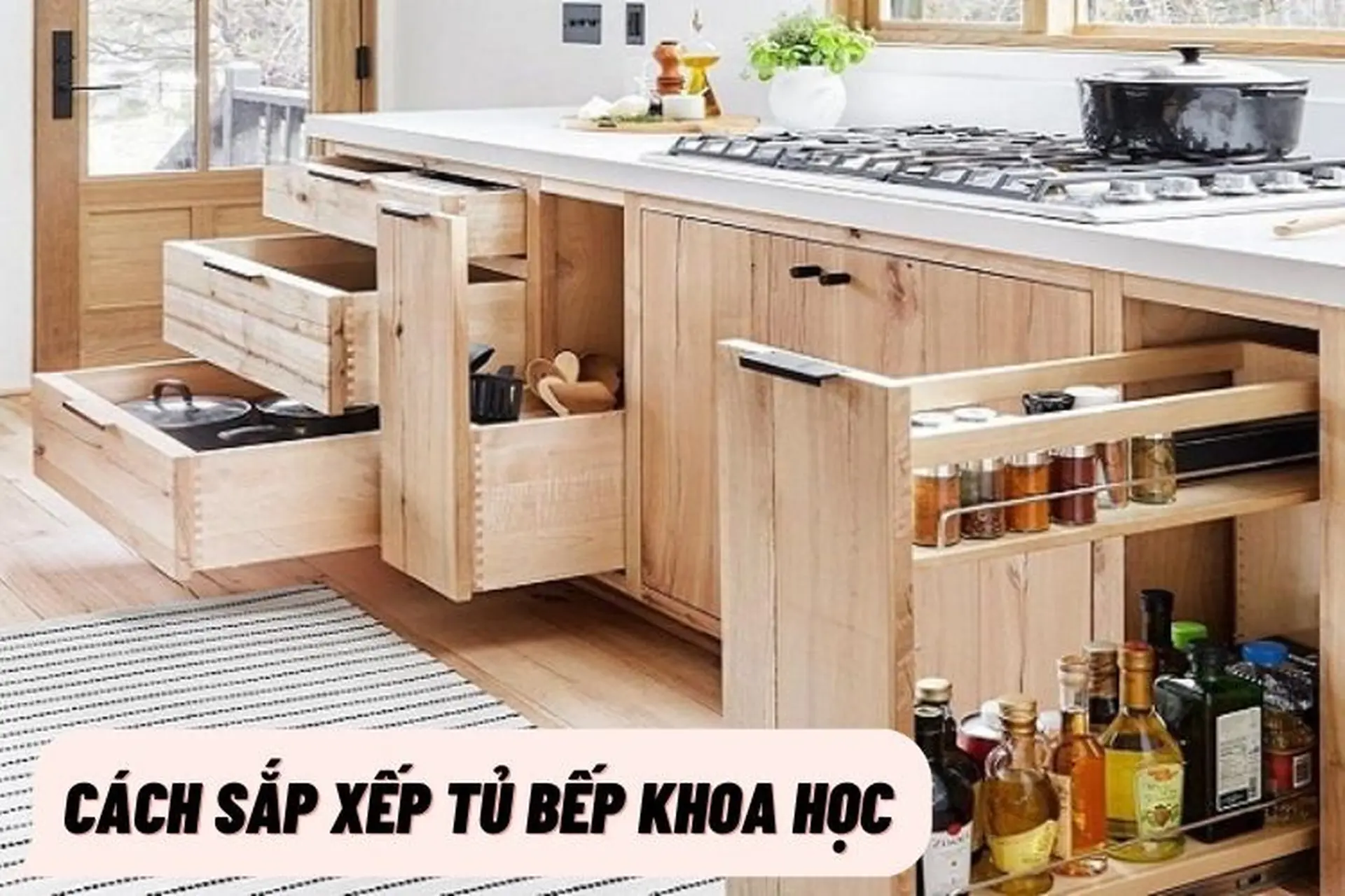 Bật mí 4 cách sắp xếp tủ bếp khoa học: Vừa thuận tiện đứng bếp, vừa đảm bảo tính thẩm mỹ cao