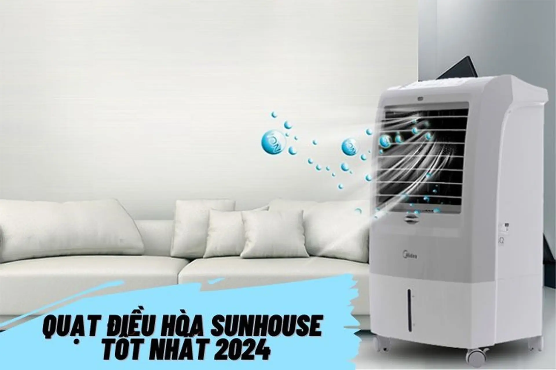 TOP 6 quạt điều hòa Sunhouse tốt nhất 2024: Giải pháp “đập tan” nắng nóng mùa hè hiệu quả, tiết kiệm ngân sách
