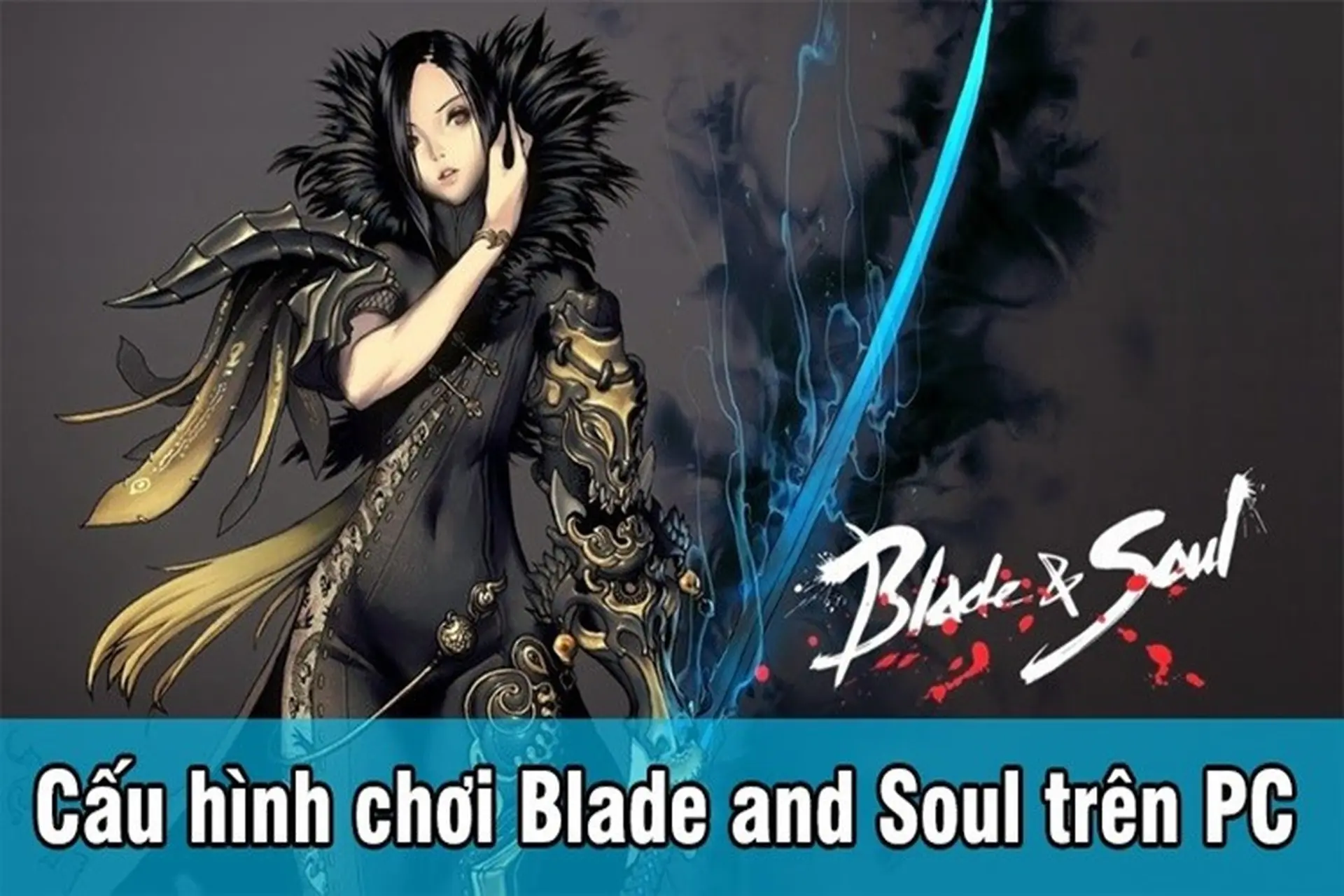 Tham khảo cấu hình chơi Blade and Soul trên PC chi tiết và chuẩn xác để giải trí hiệu quả