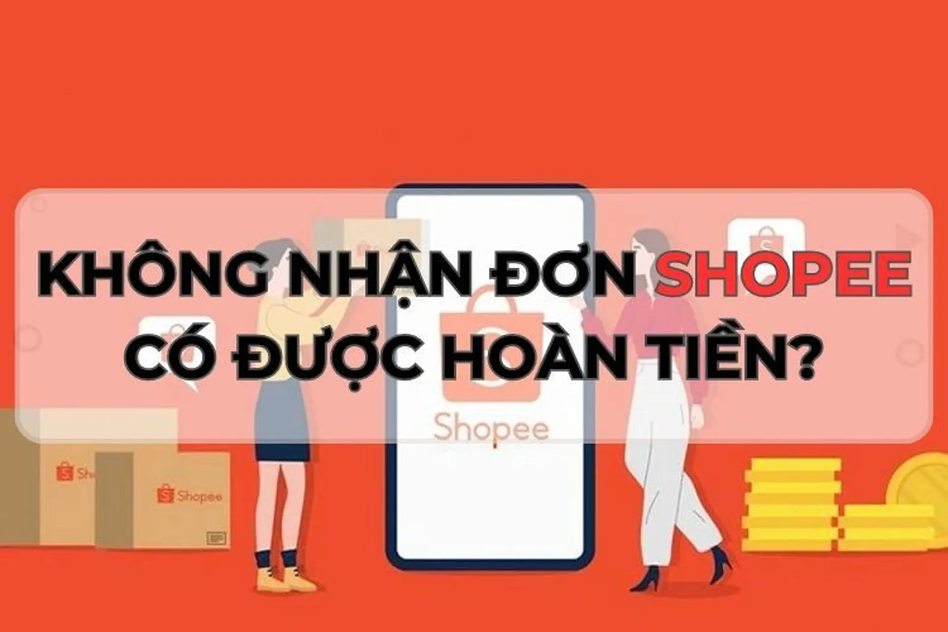 Không nhận hàng Shopee có được hoàn tiền không? Giải đáp các thắc mắc liên quan 