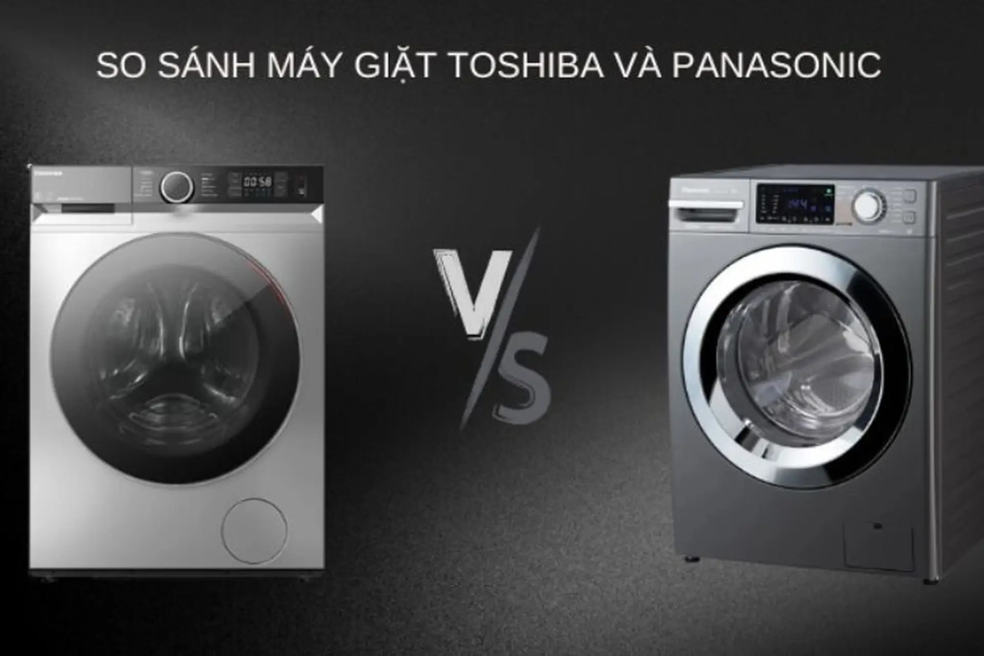 So sánh máy giặt Panasonic và Toshiba theo nhiều tiêu chí trước khi chọn mua