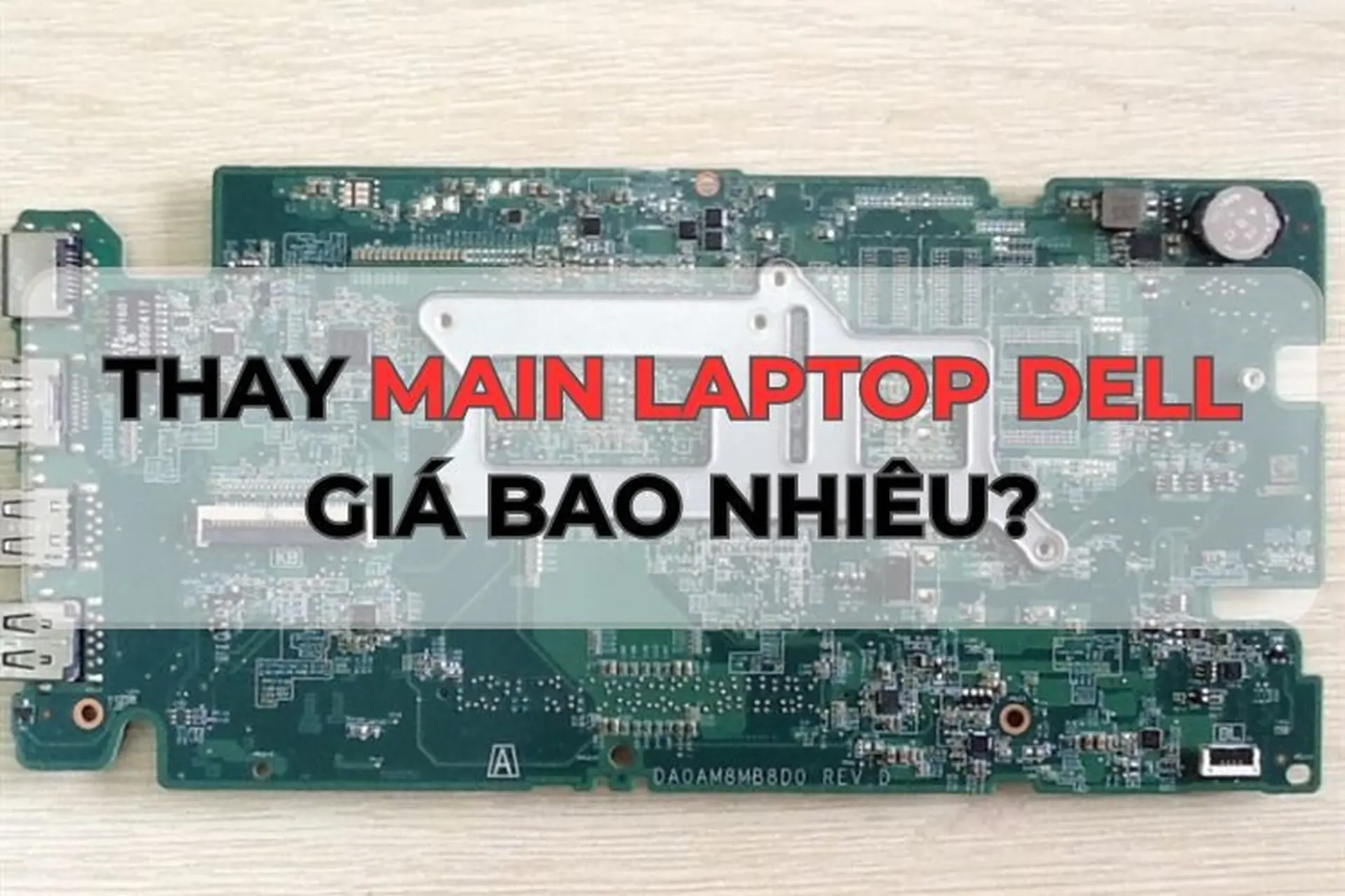 Thay main laptop Dell giá bao nhiêu? Các lưu ý mà bạn cần nhớ khi mang main laptop đi sửa