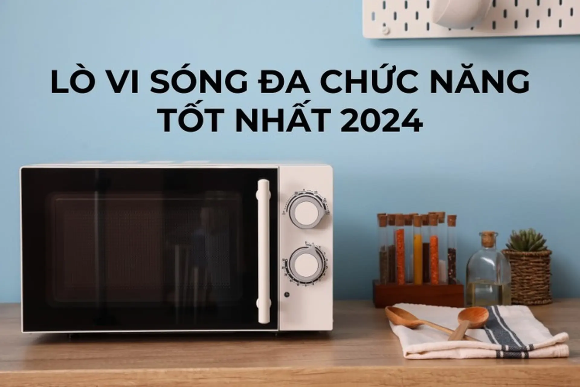 Top 6 lò vi sóng đa chức năng tốt nhất 2024 đáng đầu tư cho gian bếp nhà bạn