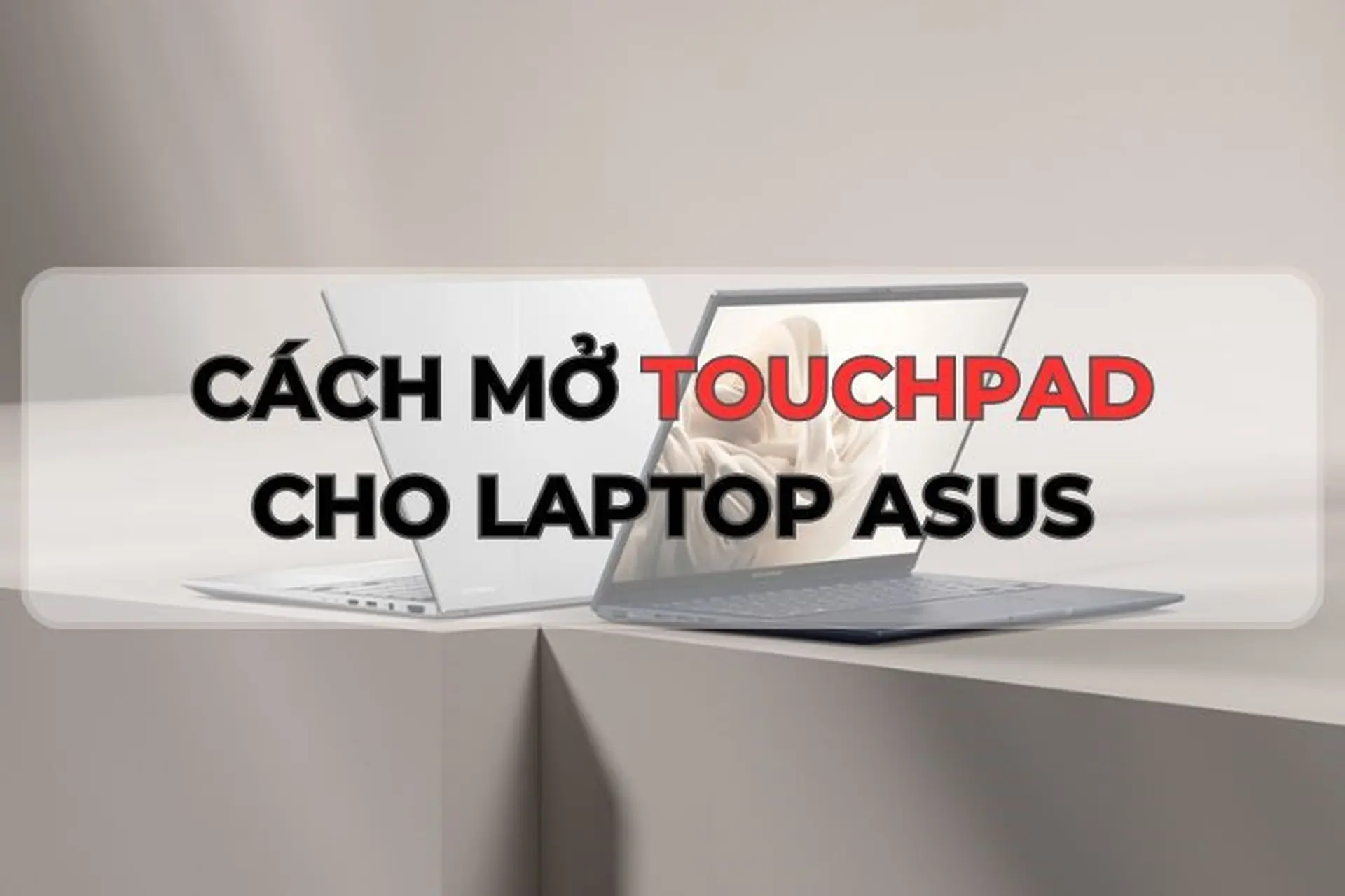 Bật mí cách mở chuột cảm ứng trên laptop Asus bằng bàn phím cực nhanh và đơn giản