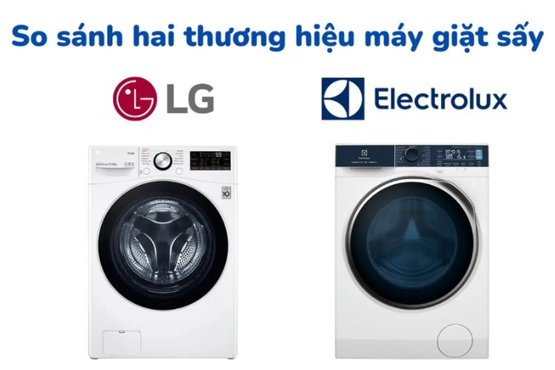 So sánh máy giặt sấy LG và Electrolux, hãng nào tốt hơn dựa trên 8 tiêu chí quan trọng