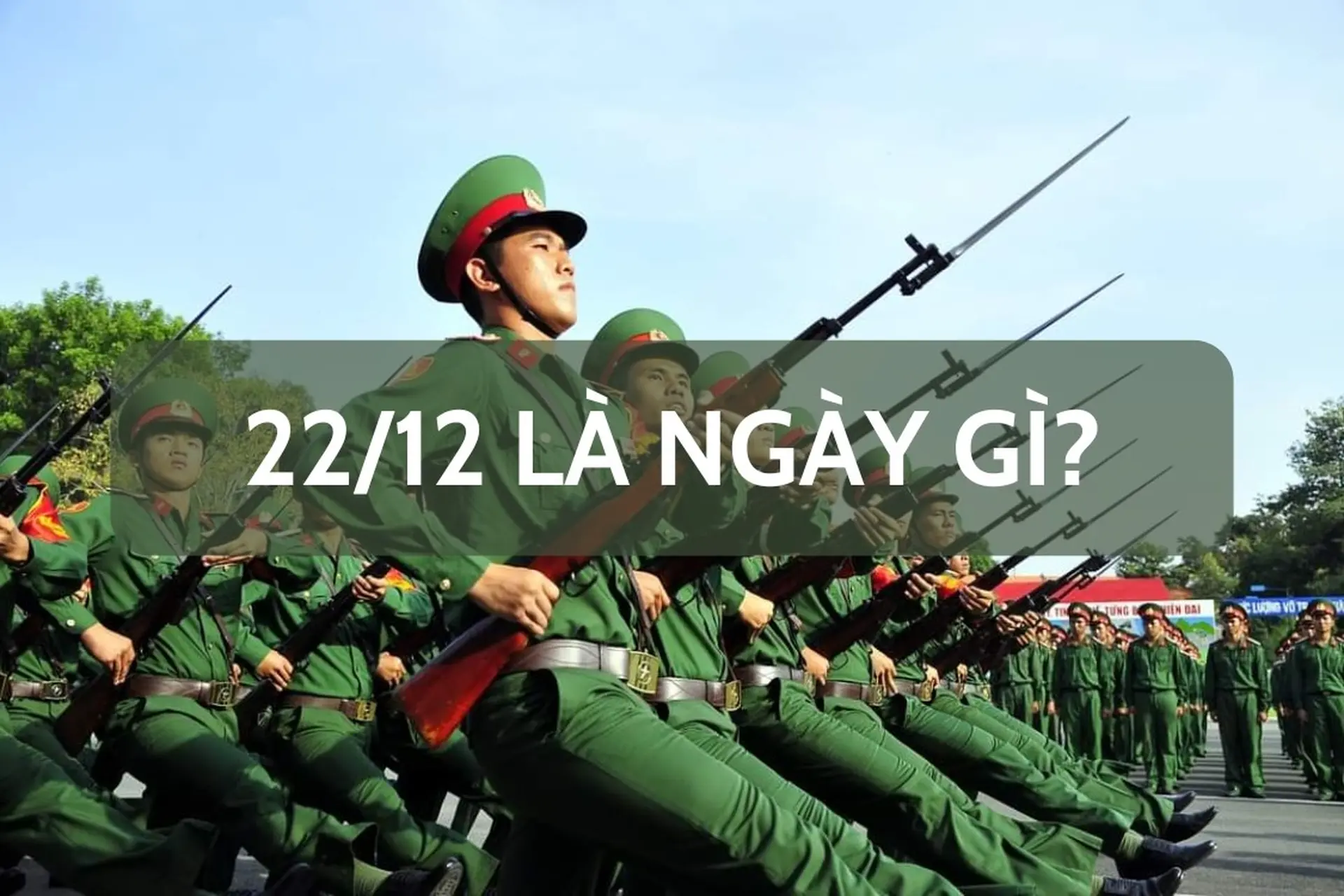 Tìm hiểu ngày 22/12 là ngày gì? Khám phá lịch sử hào hùng và ý nghĩa ngày 22/12 