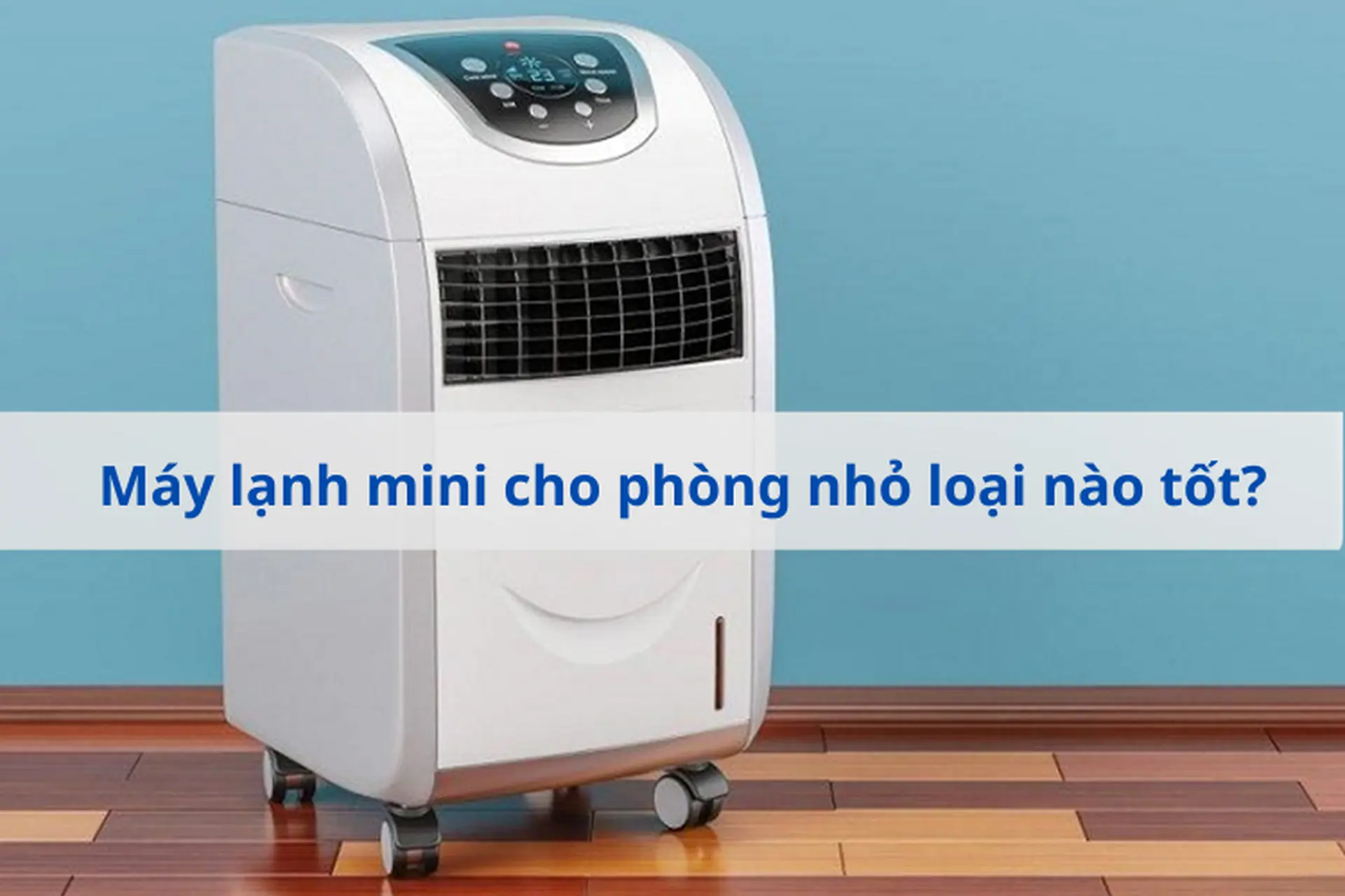 Máy lạnh mini cho phòng nhỏ loại nào tốt, vừa làm mát hiệu quả vừa tiết kiệm?