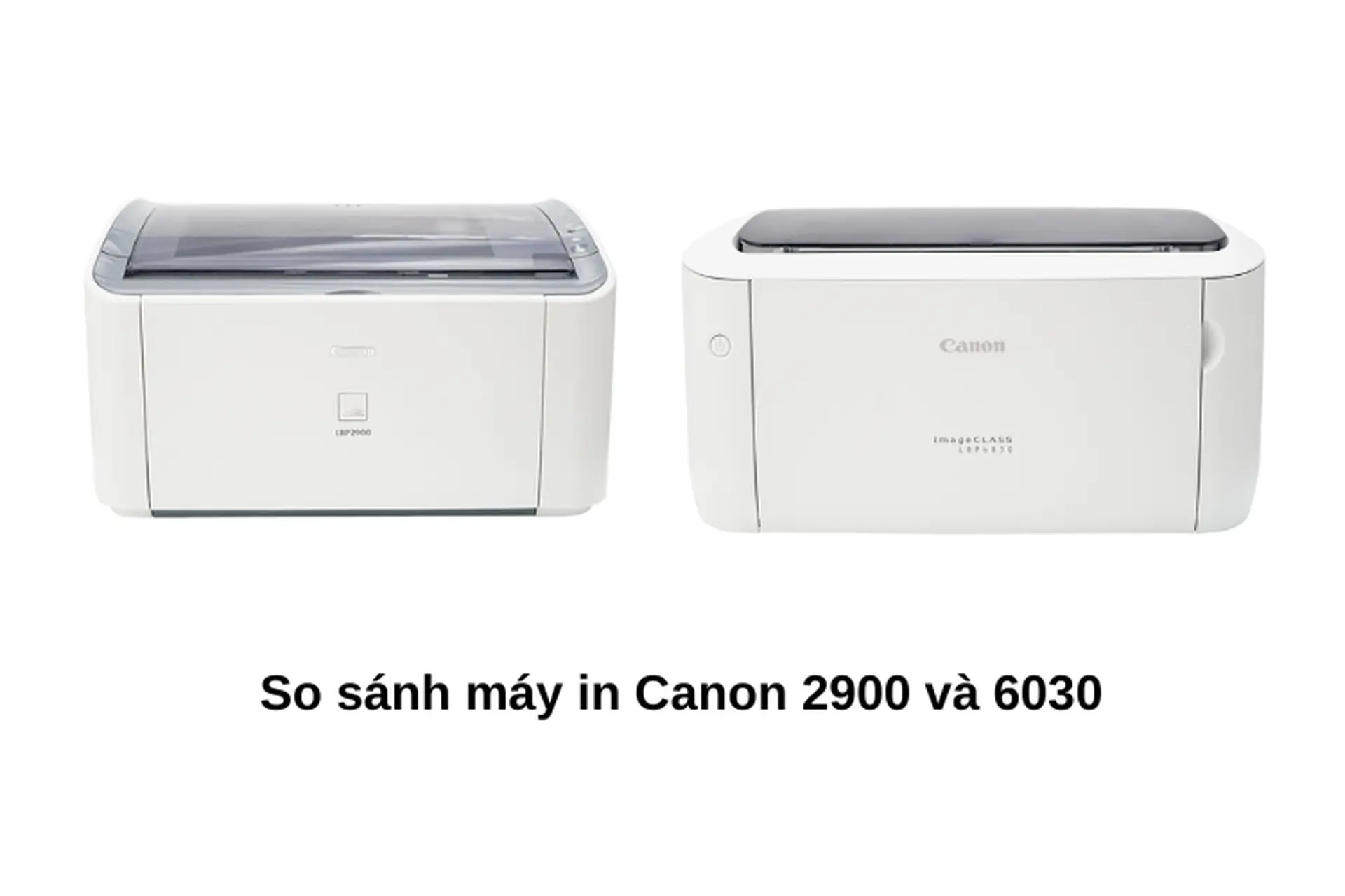 Đánh giá: So sánh máy in Canon 2900 và 6030 - Nên chọn máy in nào là tốt nhất?