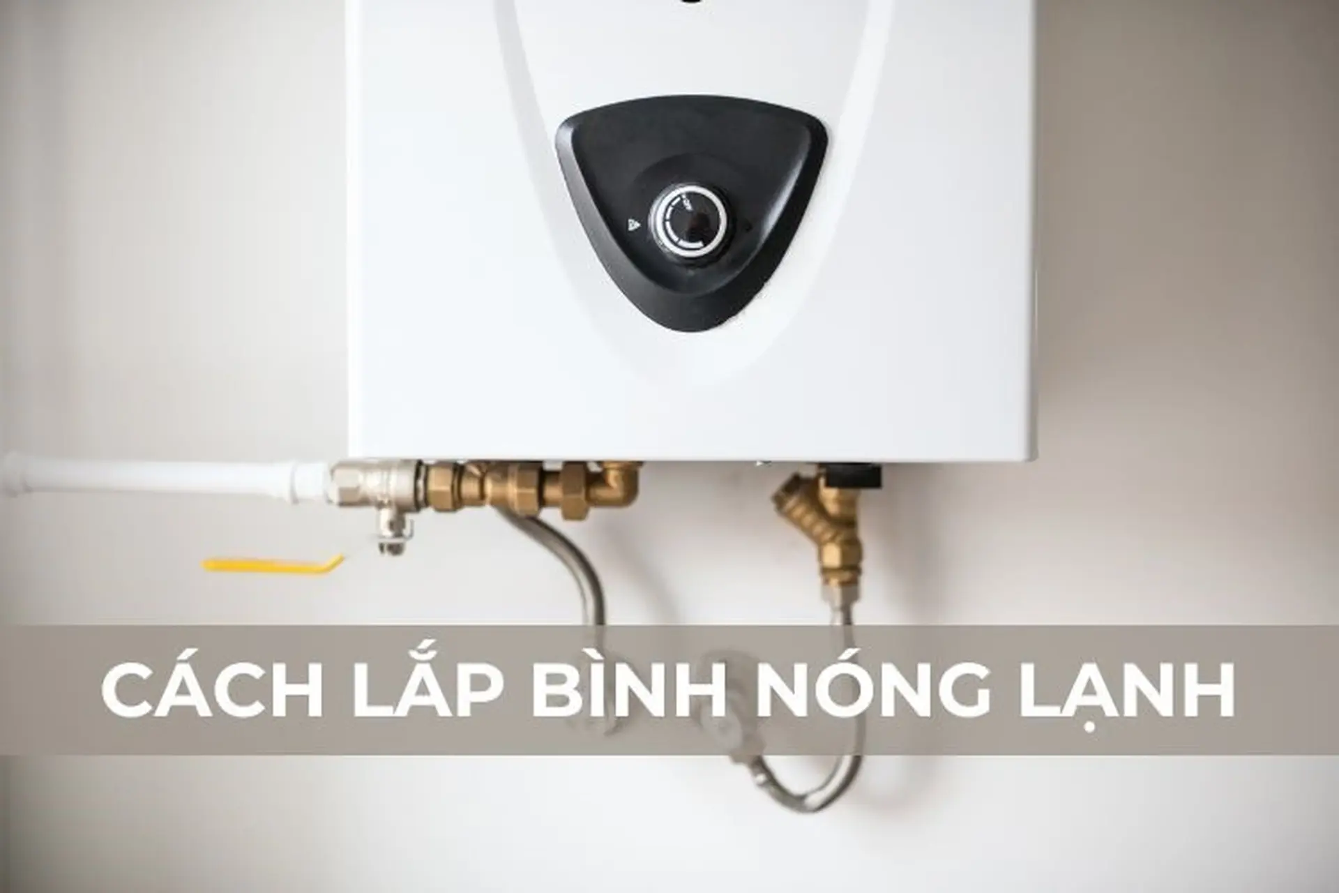 Hướng dẫn cách lắp bình nóng lạnh trực tiếp và gián tiếp ngay tại nhà cực kỳ đơn giản