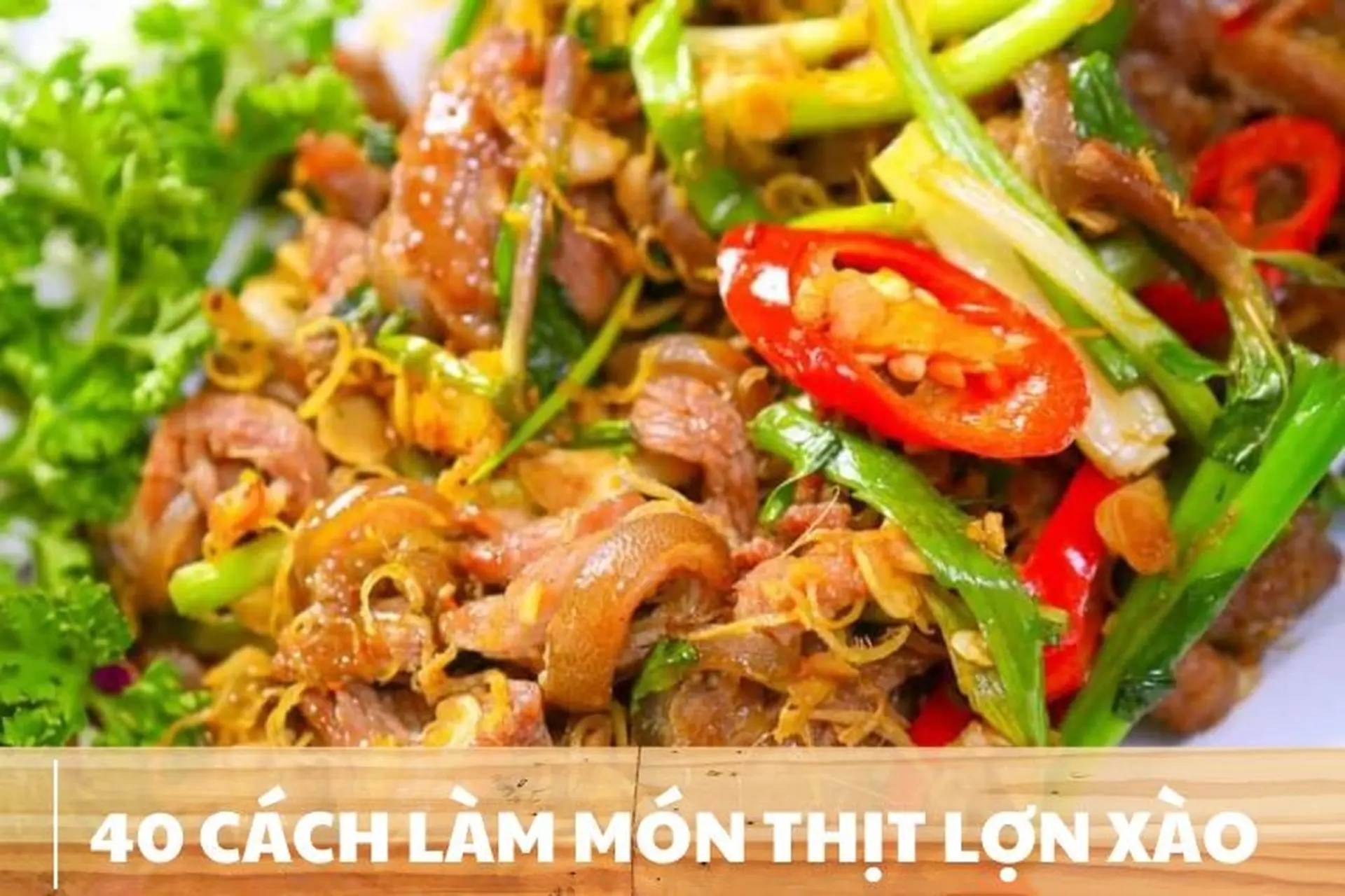 Bỏ túi 40 cách làm thịt lợn xào thơm ngon chuẩn vị cho bữa cơm gia đình thêm hấp dẫn