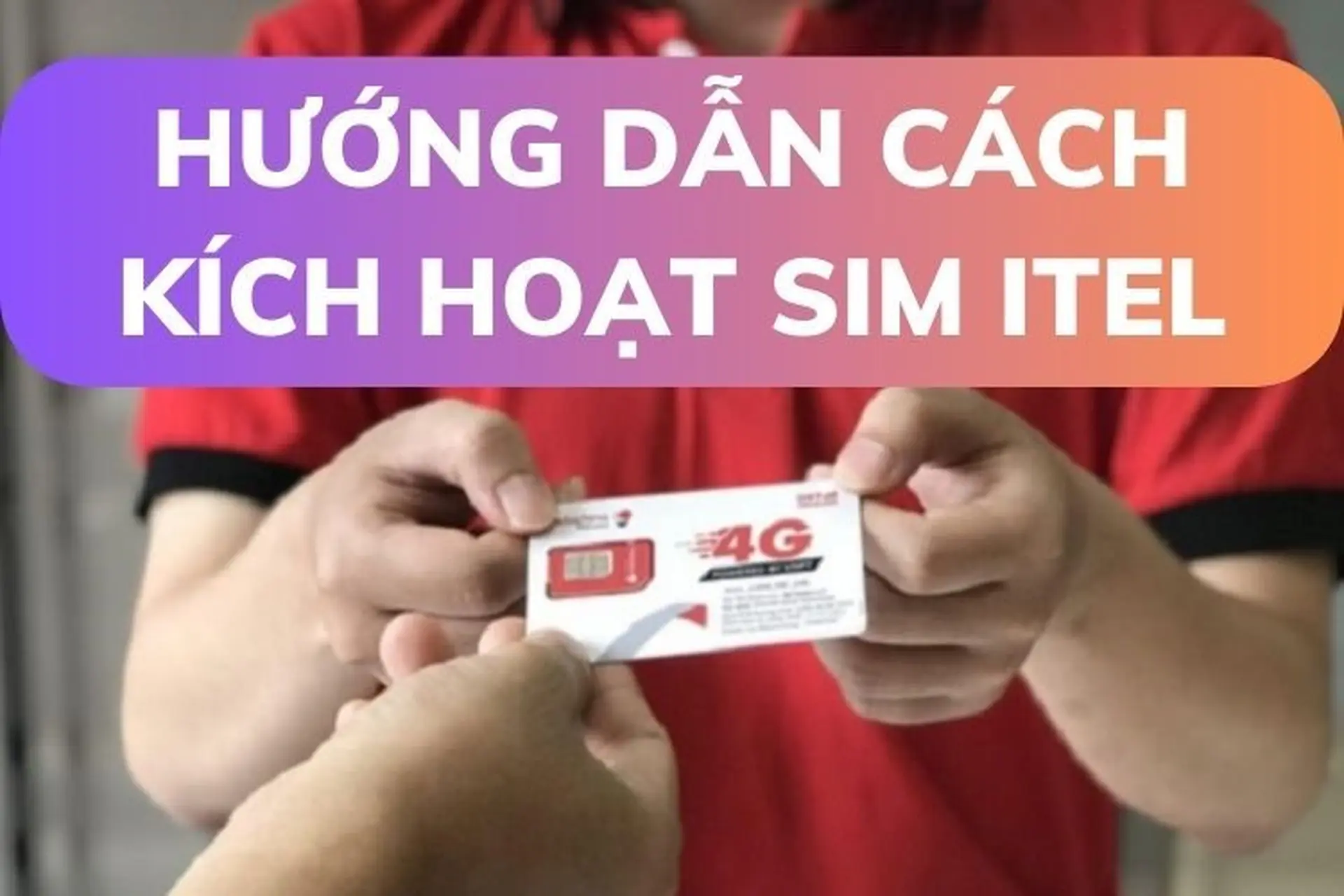 Hướng dẫn 2 cách kích hoạt sim Itel siêu đơn giản và dễ dàng, ai cũng có thể làm được
