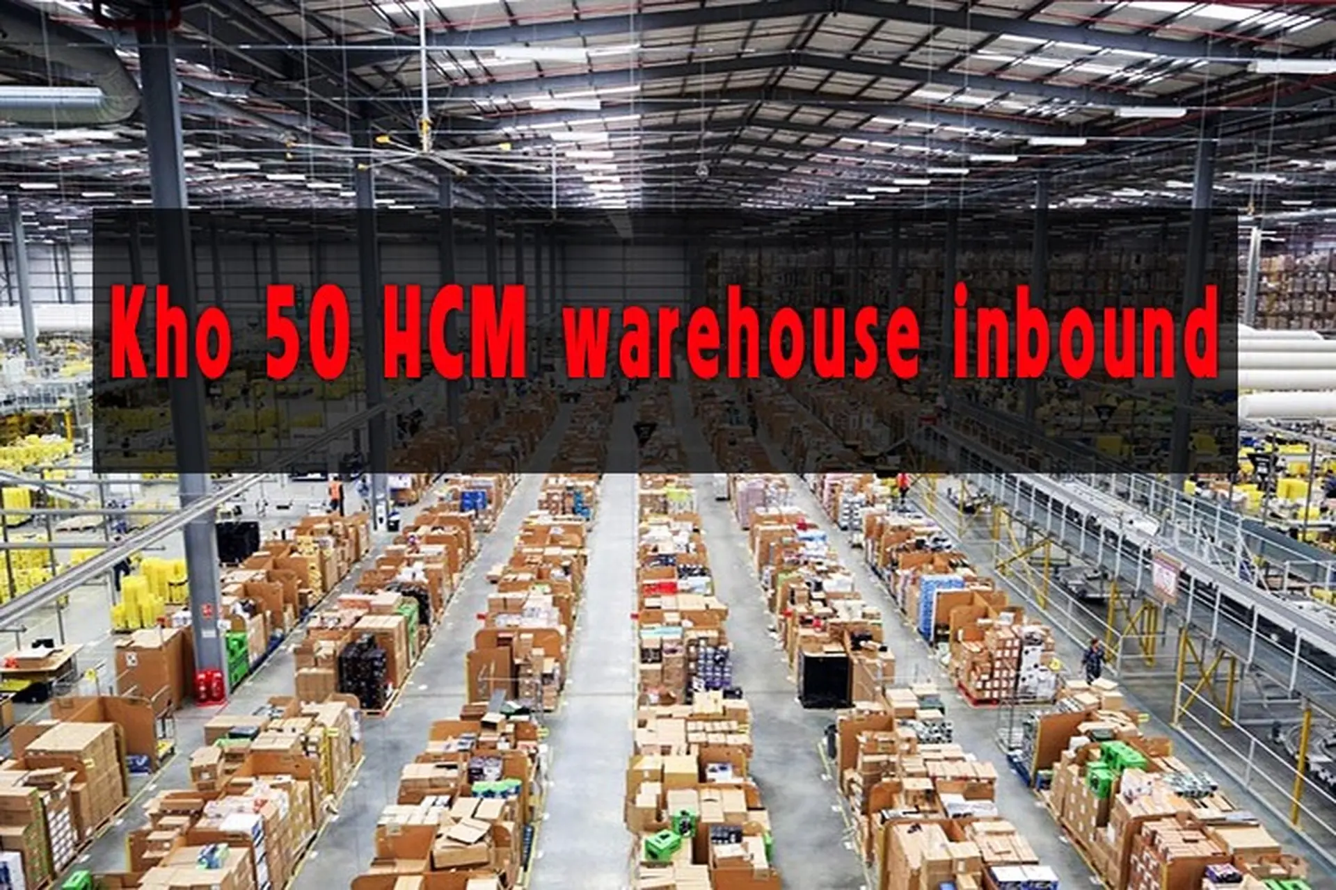 Địa chỉ kho 50 HCM warehouse inbound ở đâu? Sau bao lâu mới nhận được hàng?