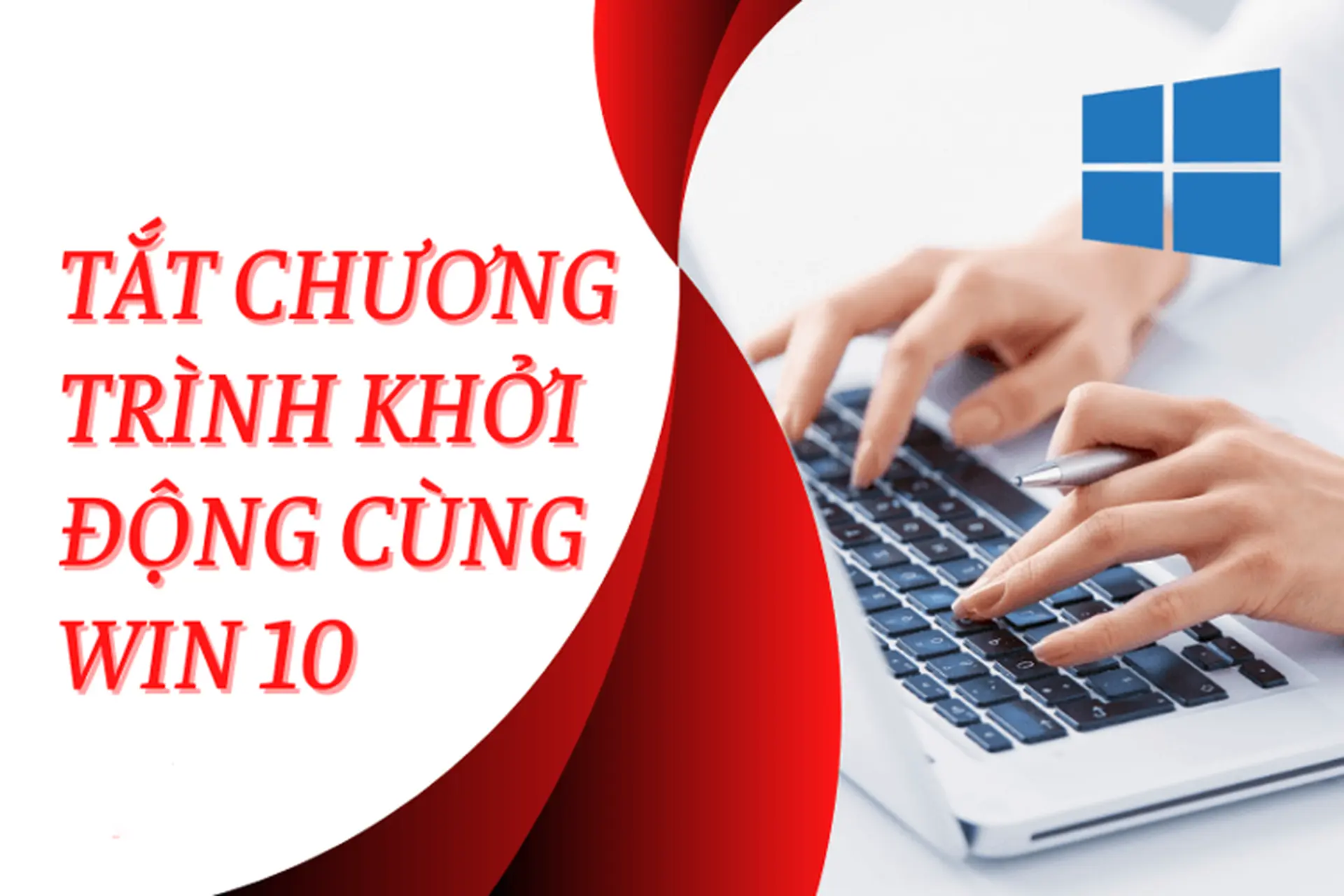 3 Cách tắt ứng dụng khởi chạy cùng Win 10 đơn giản và những thông tin hữu ích mọi người nên biết