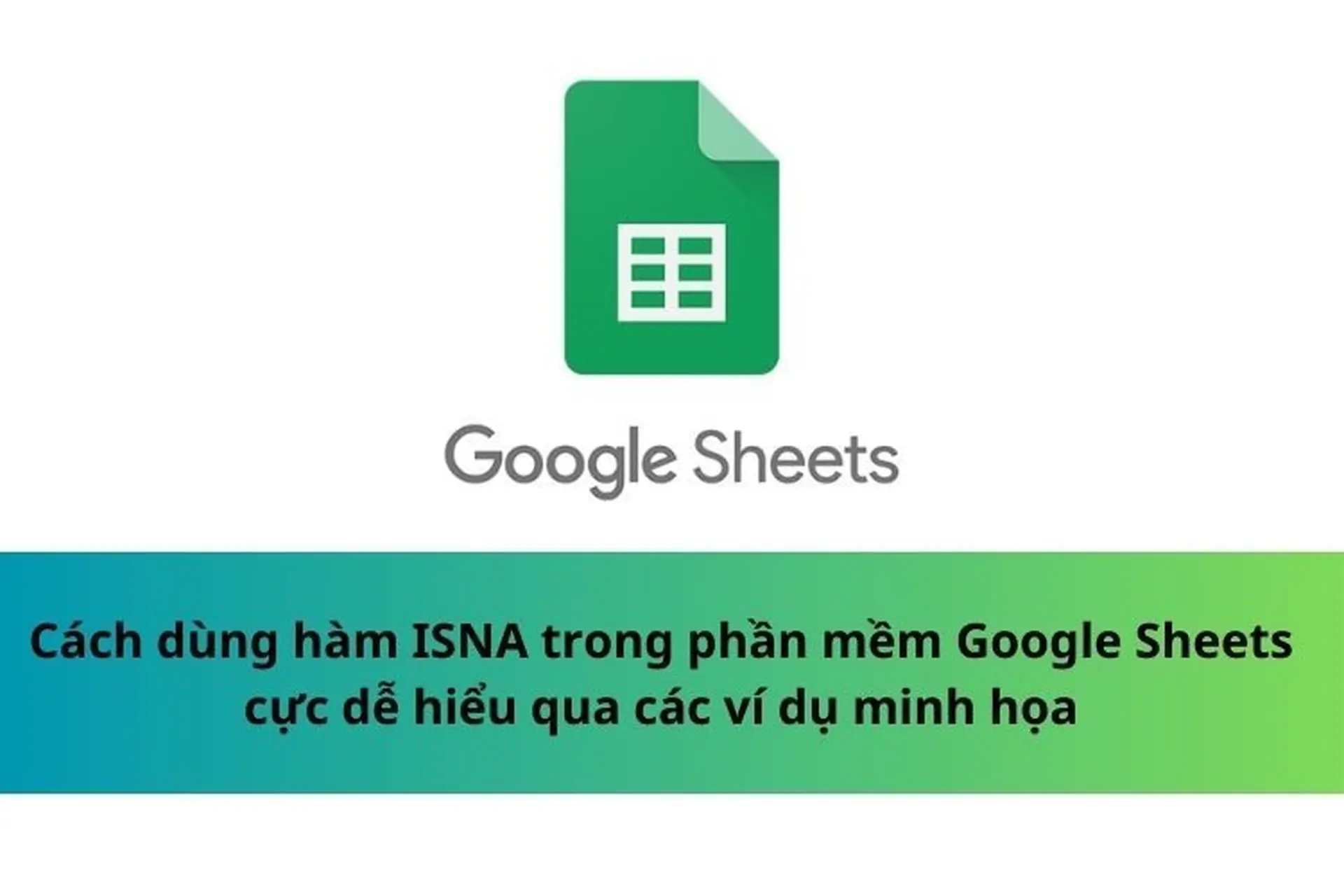Cách dùng hàm ISNA trong phần mềm Google Sheets cực dễ hiểu qua các ví dụ minh họa