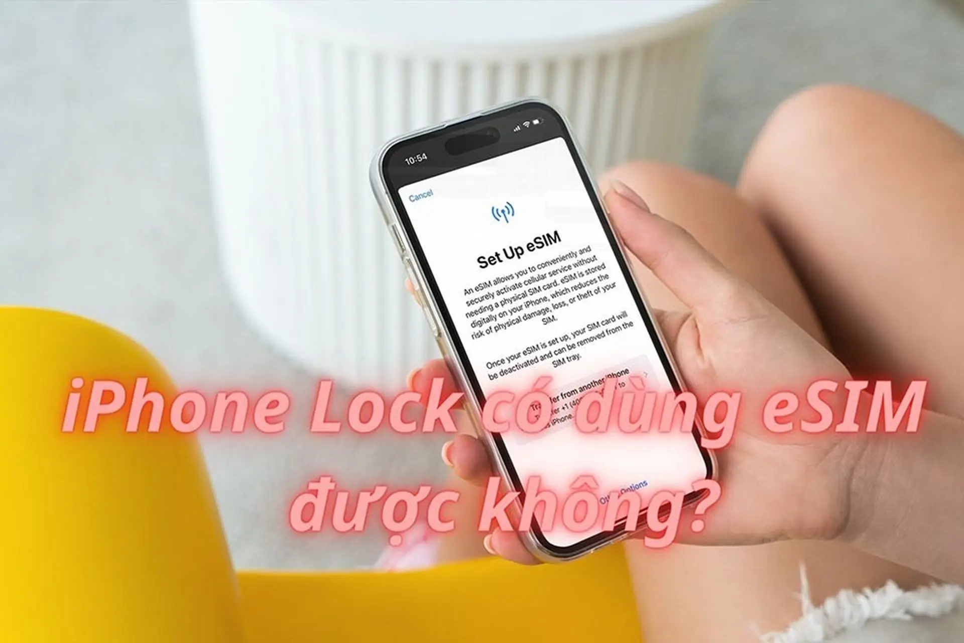 iPhone Lock có dùng được eSIM không? Hạn chế khi sử dụng iPhone Lock là gì?