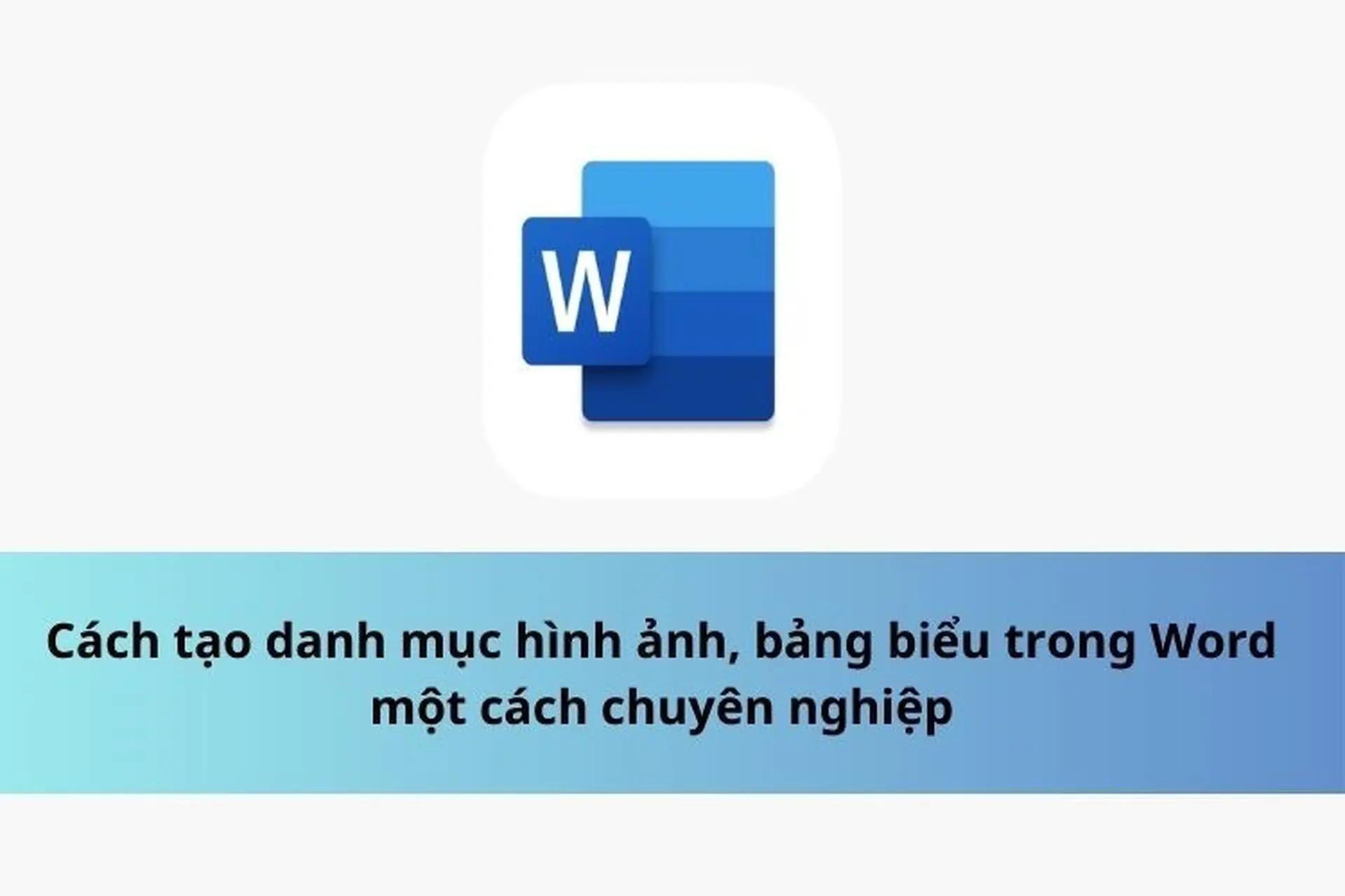 Cách tạo danh mục hình ảnh, bảng biểu tự động trong Word giúp trình bày chuyên nghiệp hơn