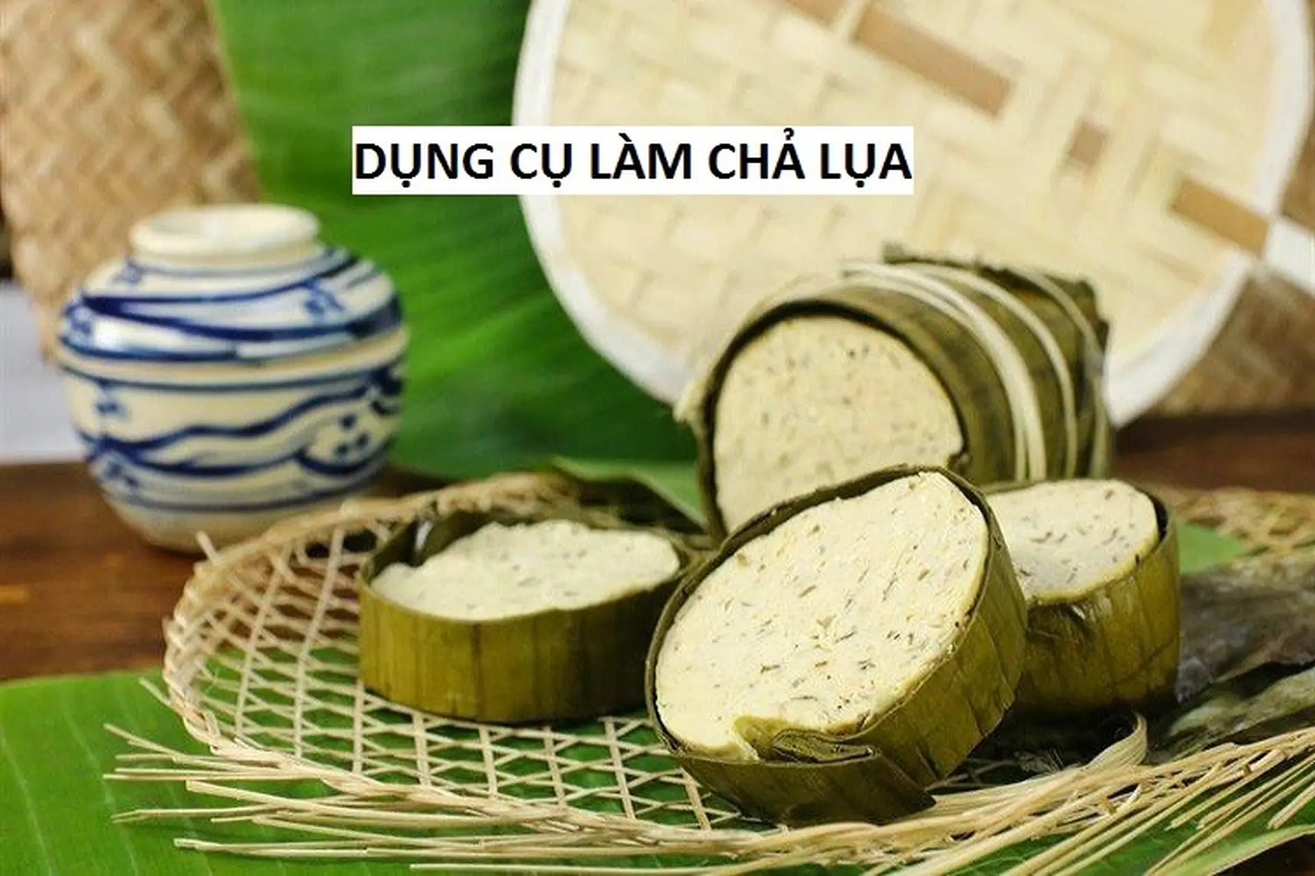 Tổng hợp các dụng cụ làm chả lụa giúp bạn làm món chả lụa vừa nhanh, vừa ngon