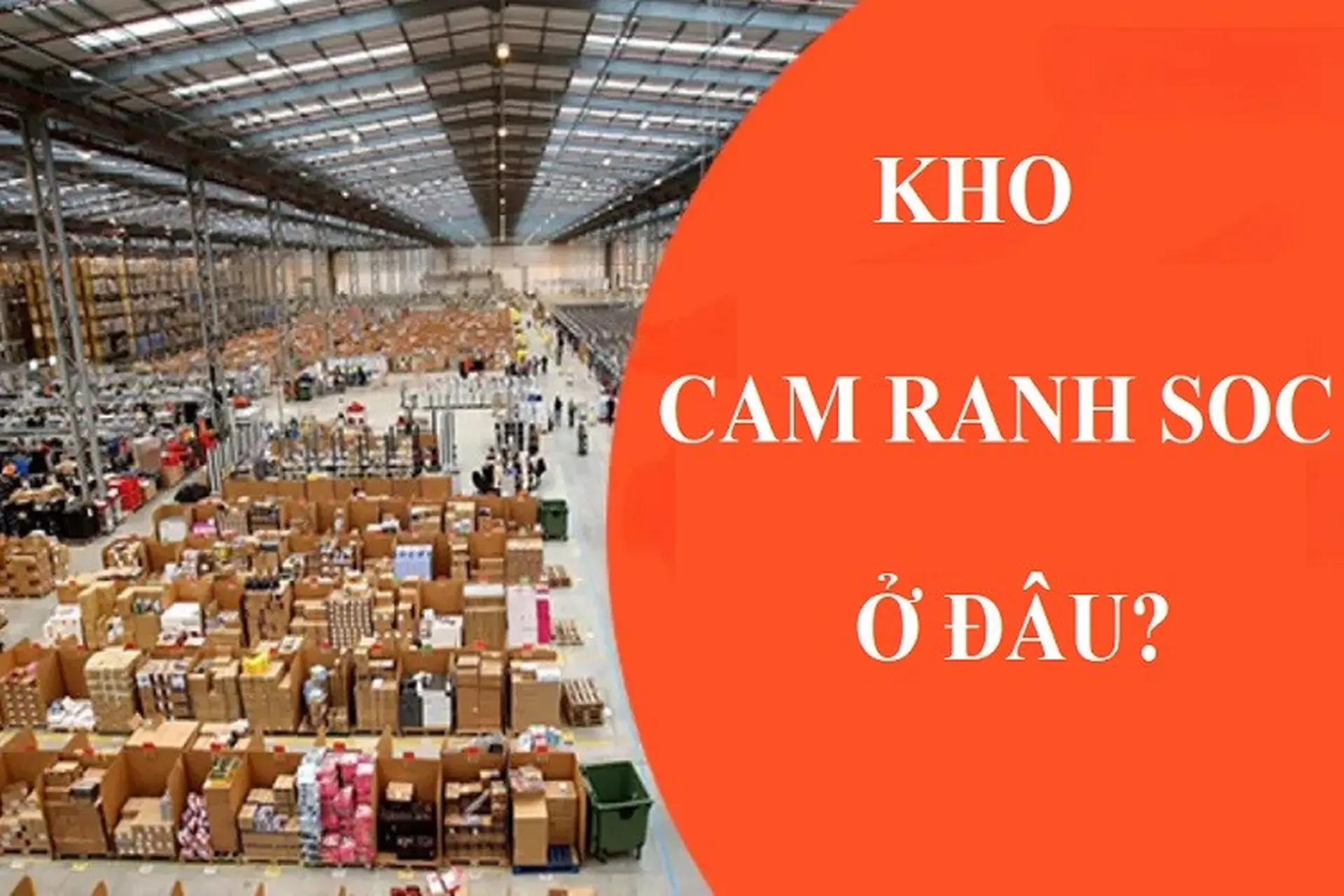 Truy tìm kho Cam Ranh SOC ở đâu? Hàng tới Cam Ranh SOC thì sau bao lâu sẽ nhận được hàng?
