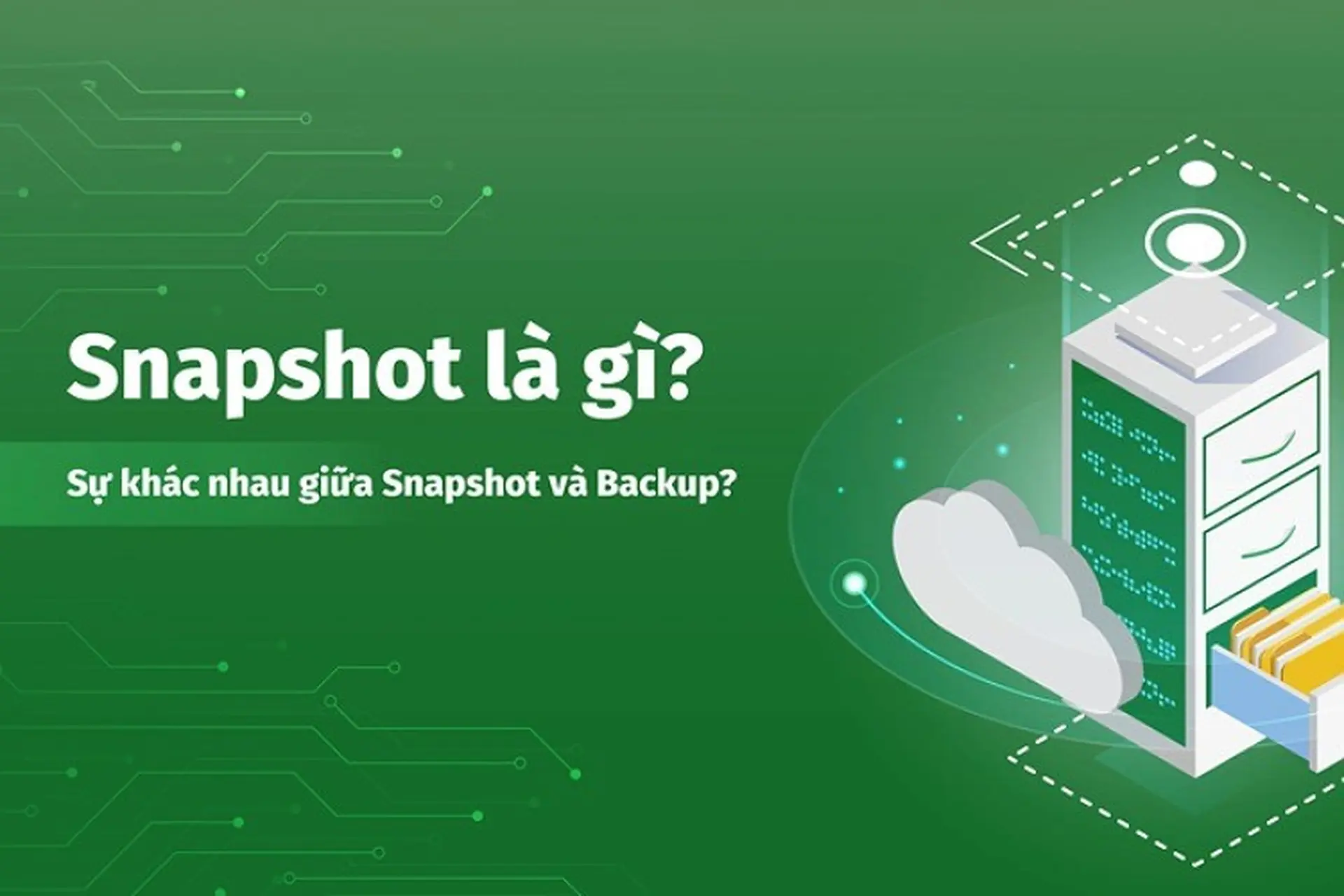 Snapshot là gì? Bật mí lợi ích của Snapshot trong việc lưu trữ và bảo vệ dữ liệu